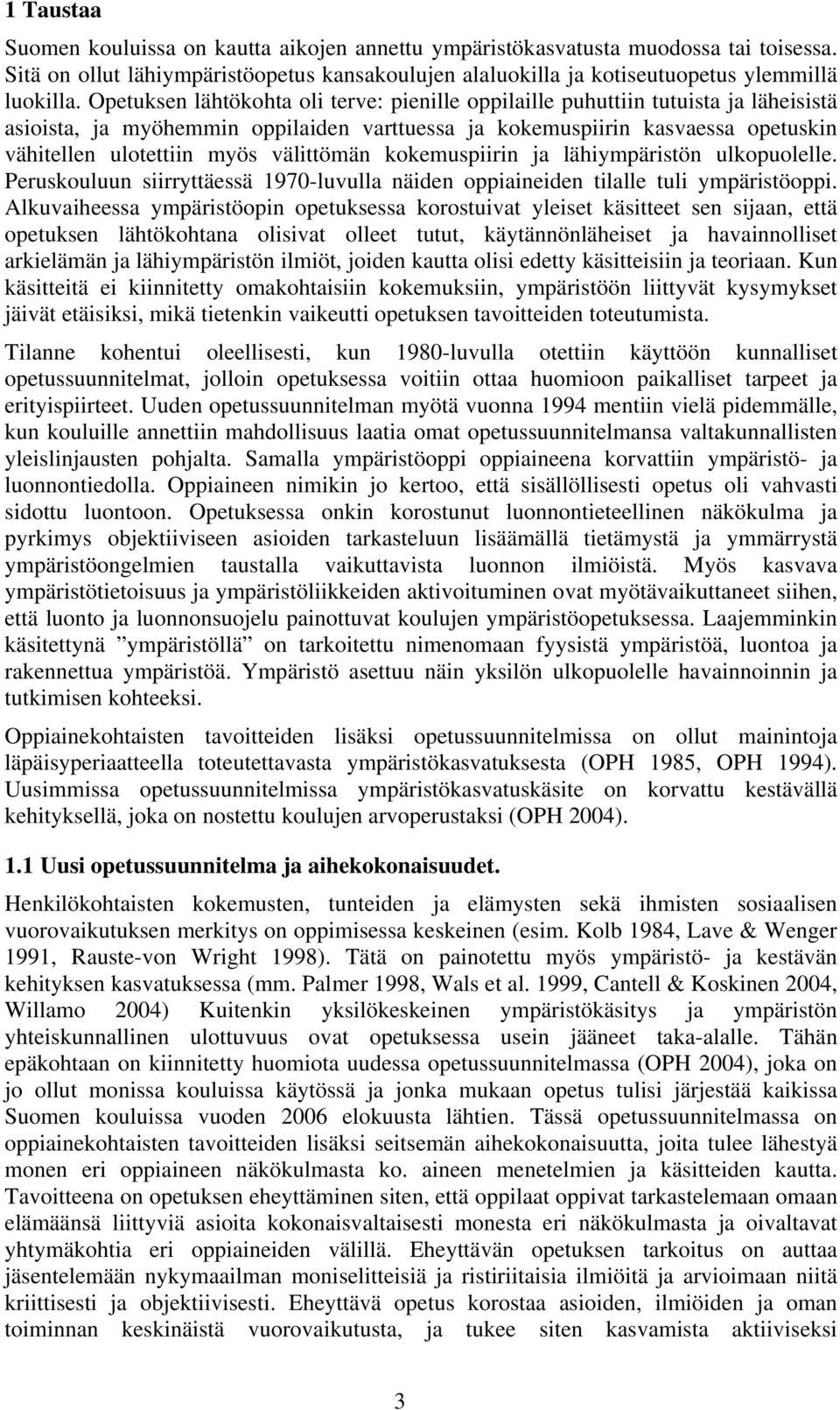 välittömän kokemuspiirin ja lähiympäristön ulkopuolelle. Peruskouluun siirryttäessä 1970-luvulla näiden oppiaineiden tilalle tuli ympäristöoppi.