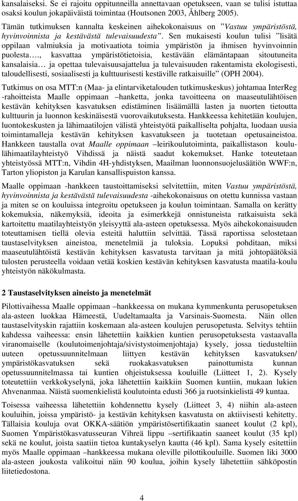 Sen mukaisesti koulun tulisi lisätä oppilaan valmiuksia ja motivaatiota toimia ympäristön ja ihmisen hyvinvoinnin puolesta.