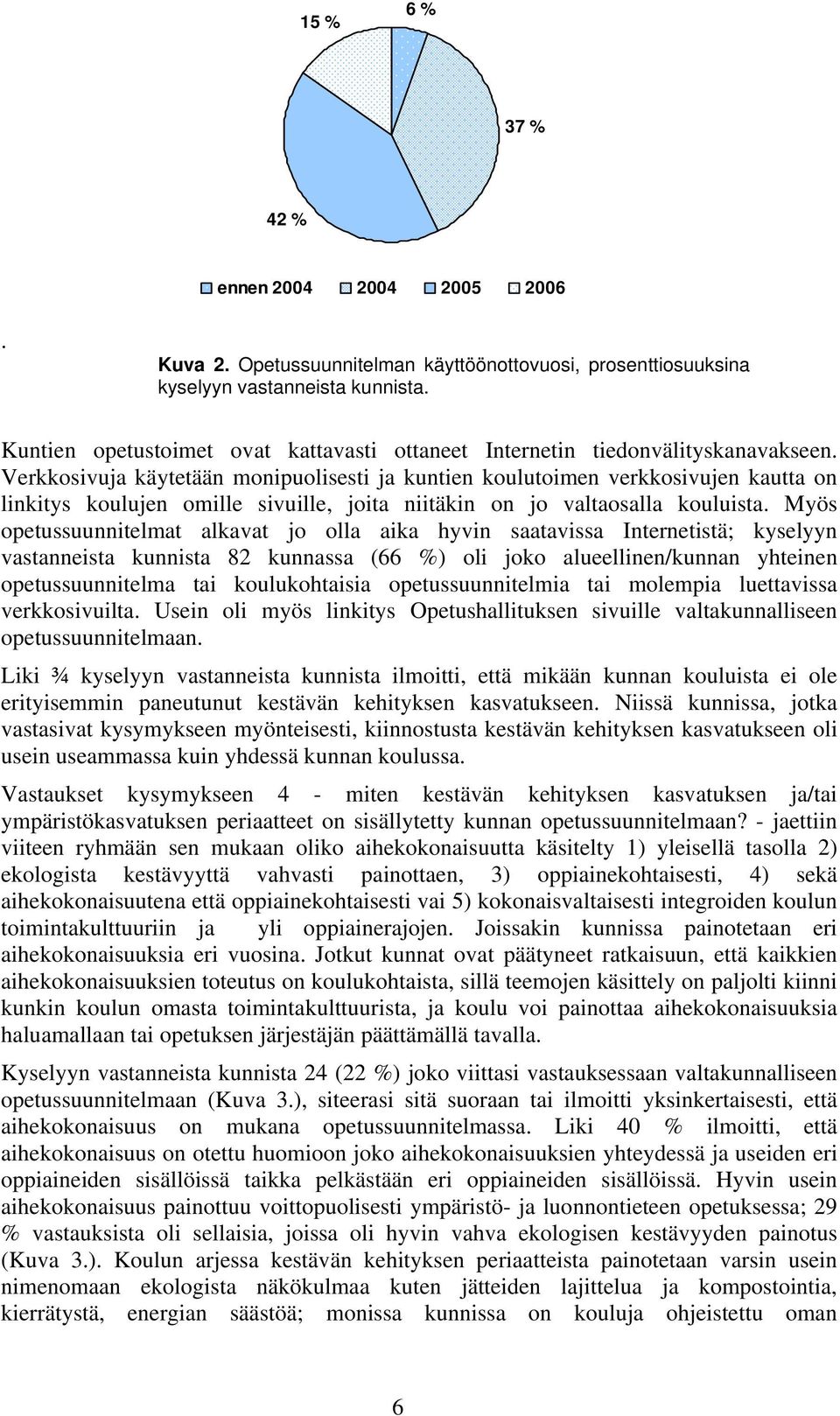 Verkkosivuja käytetään monipuolisesti ja kuntien koulutoimen verkkosivujen kautta on linkitys koulujen omille sivuille, joita niitäkin on jo valtaosalla kouluista.