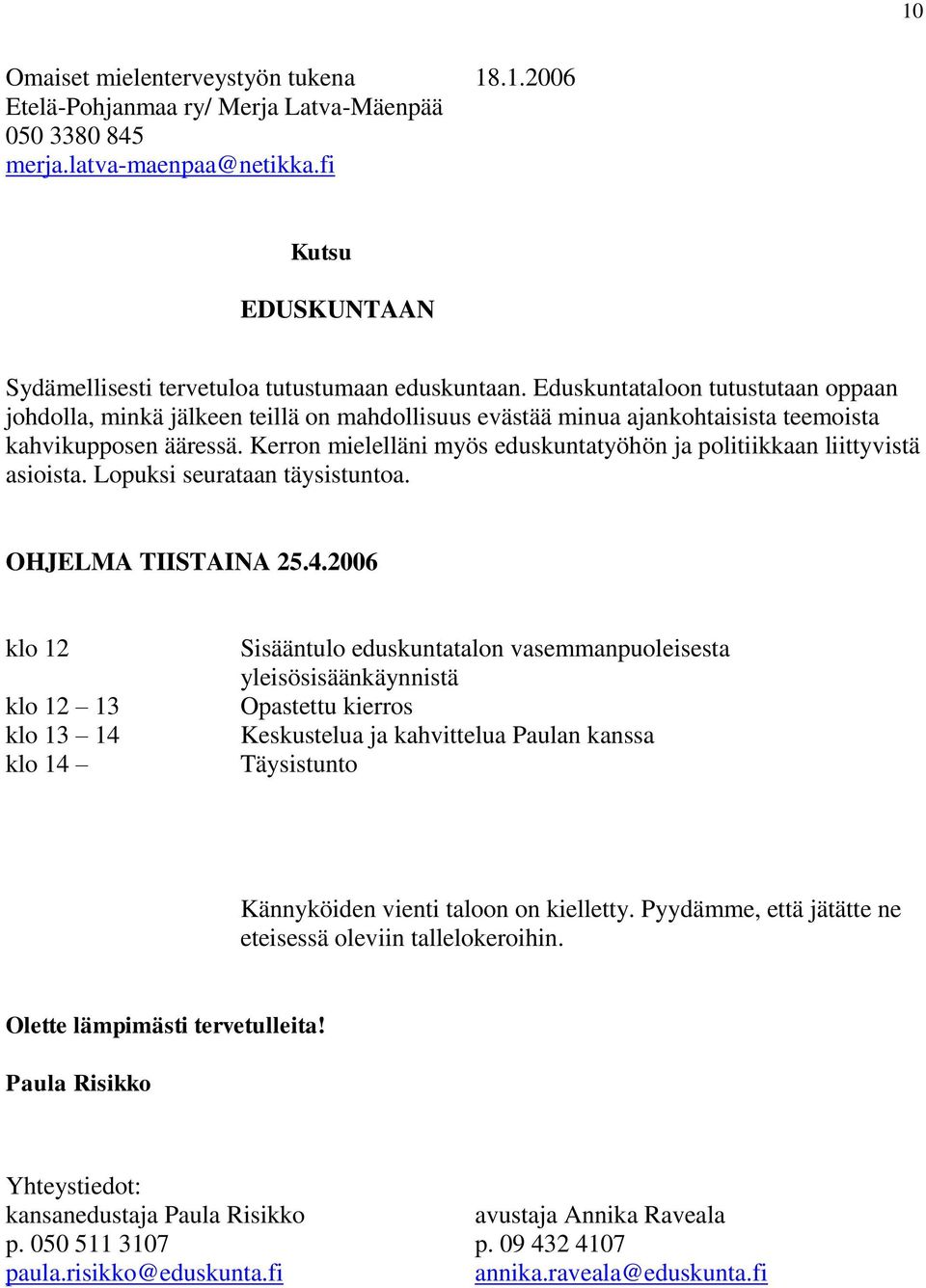 Kerron mielelläni myös eduskuntatyöhön ja politiikkaan liittyvistä asioista. Lopuksi seurataan täysistuntoa. OHJELMA TIISTAINA 25.4.
