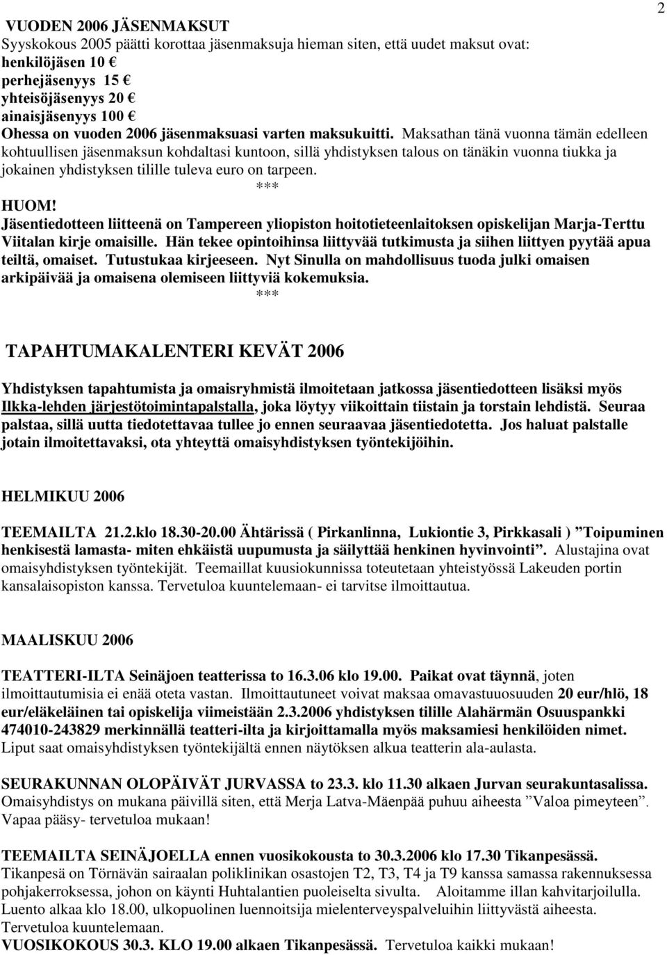Maksathan tänä vuonna tämän edelleen kohtuullisen jäsenmaksun kohdaltasi kuntoon, sillä yhdistyksen talous on tänäkin vuonna tiukka ja jokainen yhdistyksen tilille tuleva euro on tarpeen. *** HUOM!