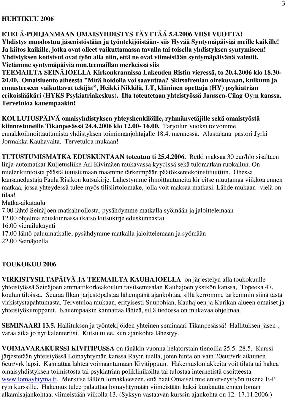 Vietämme syntymäpäiviä mm.teemaillan merkeissä siis TEEMAILTA SEINÄJOELLA Kirkonkrannissa Lakeuden Ristin vieressä, to 20.4.2006 klo 18.30-20.00. Omaisluento aiheesta Mitä hoidolla voi saavuttaa?