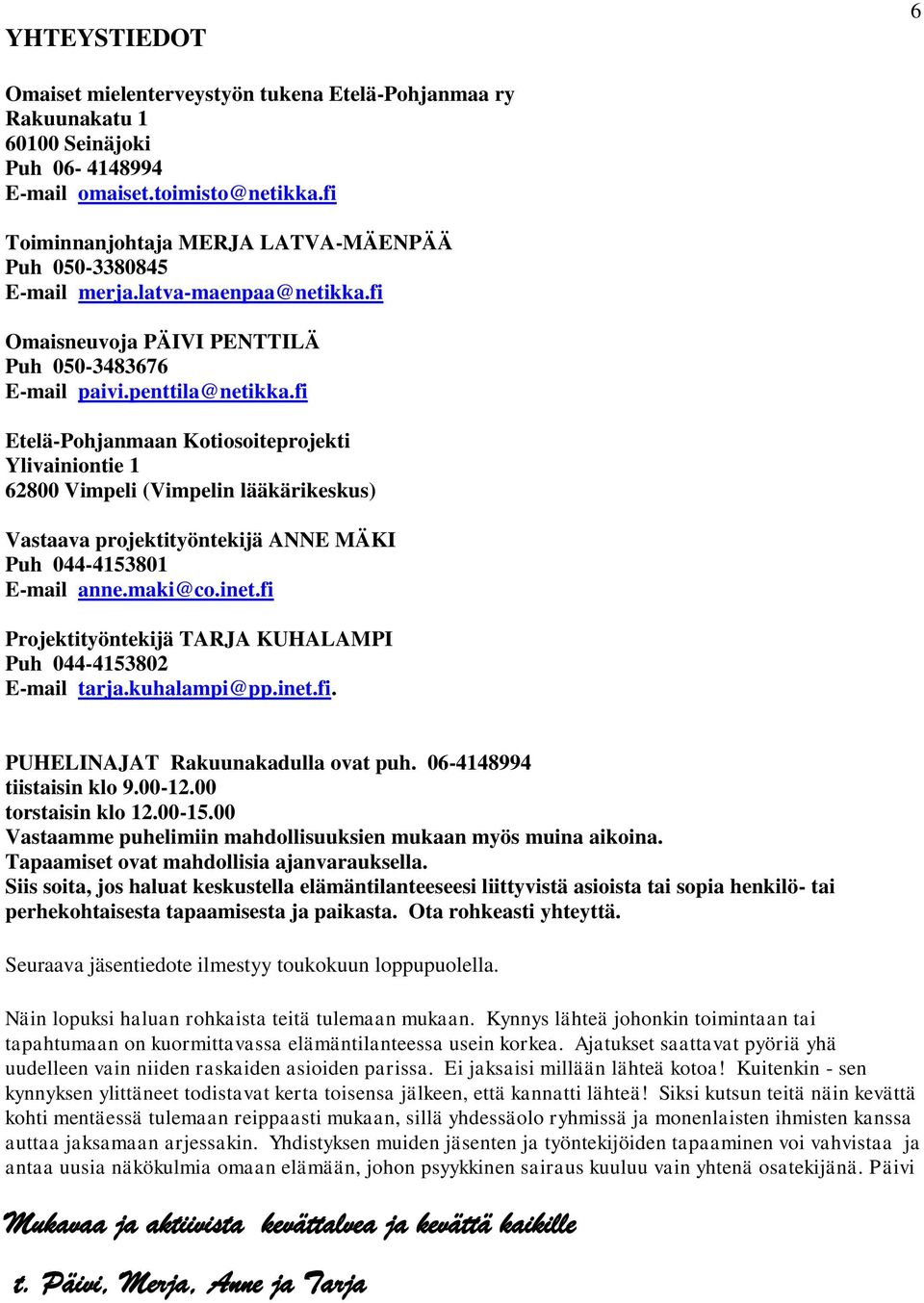 fi Etelä-Pohjanmaan Kotiosoiteprojekti Ylivainiontie 1 62800 Vimpeli (Vimpelin lääkärikeskus) Vastaava projektityöntekijä ANNE MÄKI Puh 044-4153801 E-mail anne.maki@co.inet.
