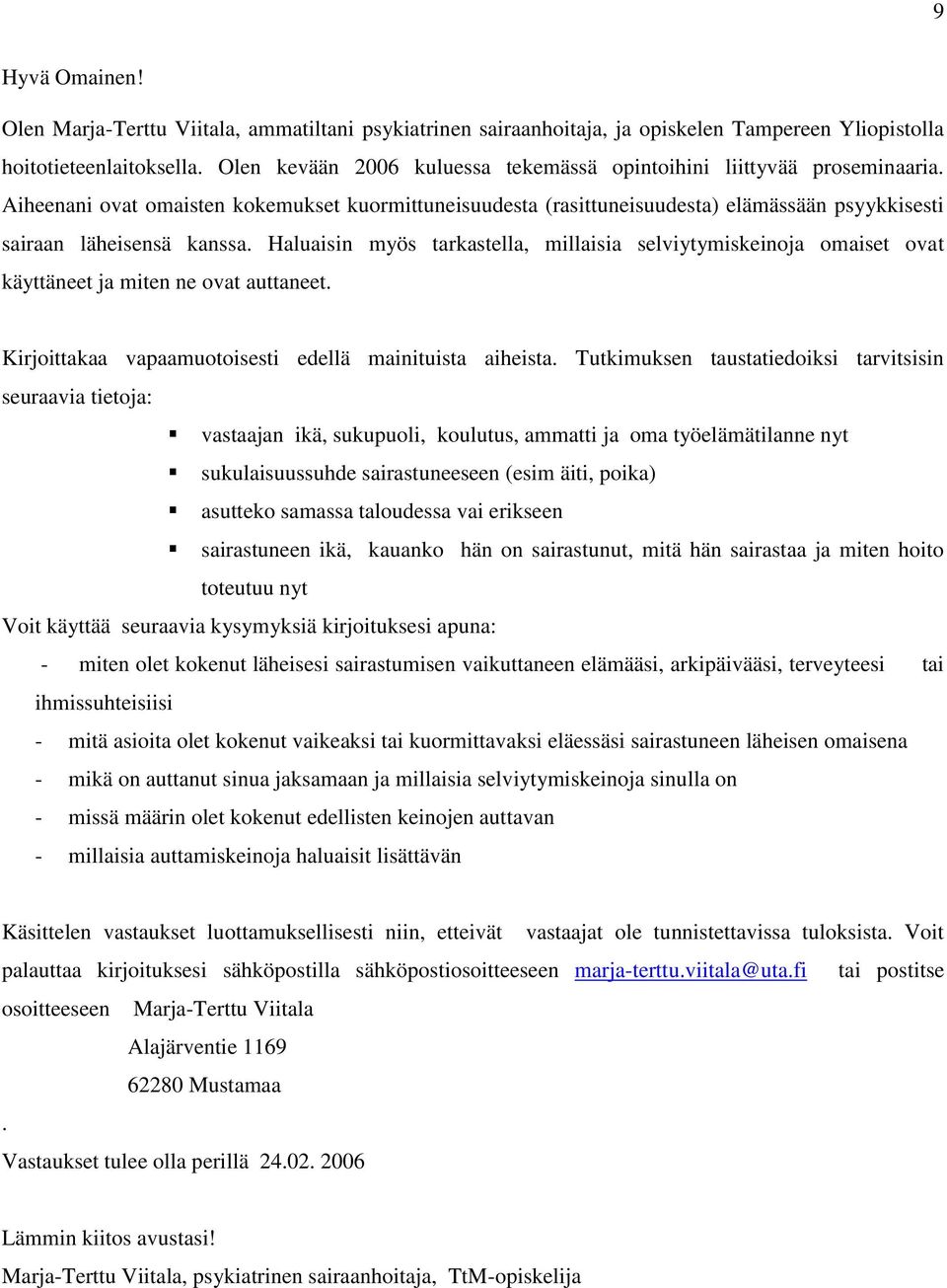 Haluaisin myös tarkastella, millaisia selviytymiskeinoja omaiset ovat käyttäneet ja miten ne ovat auttaneet. Kirjoittakaa vapaamuotoisesti edellä mainituista aiheista.