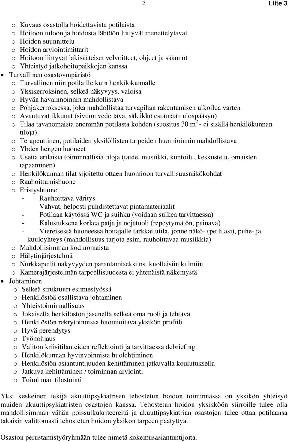 Pohjakerroksessa, joka mahdollistaa turvapihan rakentamisen ulkoilua varten o Avautuvat ikkunat (sivuun vedettävä, säleikkö estämään ulospääsyn) o Tilaa tavanomaista enemmän potilasta kohden