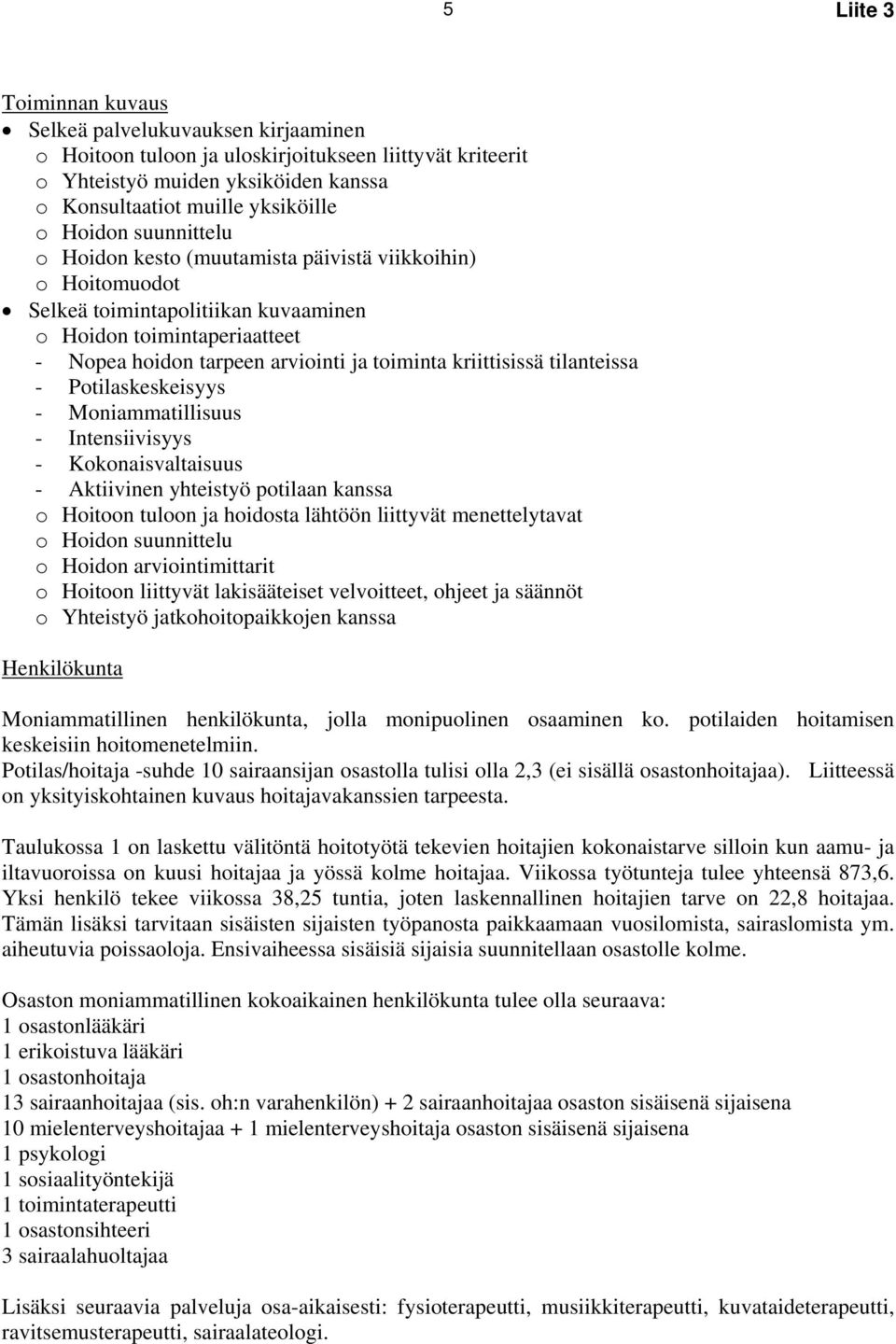 Potilaskeskeisyys - Moniammatillisuus - Intensiivisyys - Kokonaisvaltaisuus - Aktiivinen yhteistyö potilaan kanssa o Hoitoon tuloon ja hoidosta lähtöön liittyvät menettelytavat o Hoidon