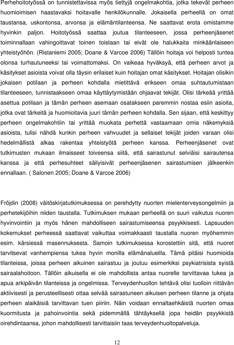 Hoitotyössä saattaa joutua tilanteeseen, jossa perheenjäsenet toiminnallaan vahingoittavat toinen toistaan tai eivät ole halukkaita minkäänlaiseen yhteistyöhön.