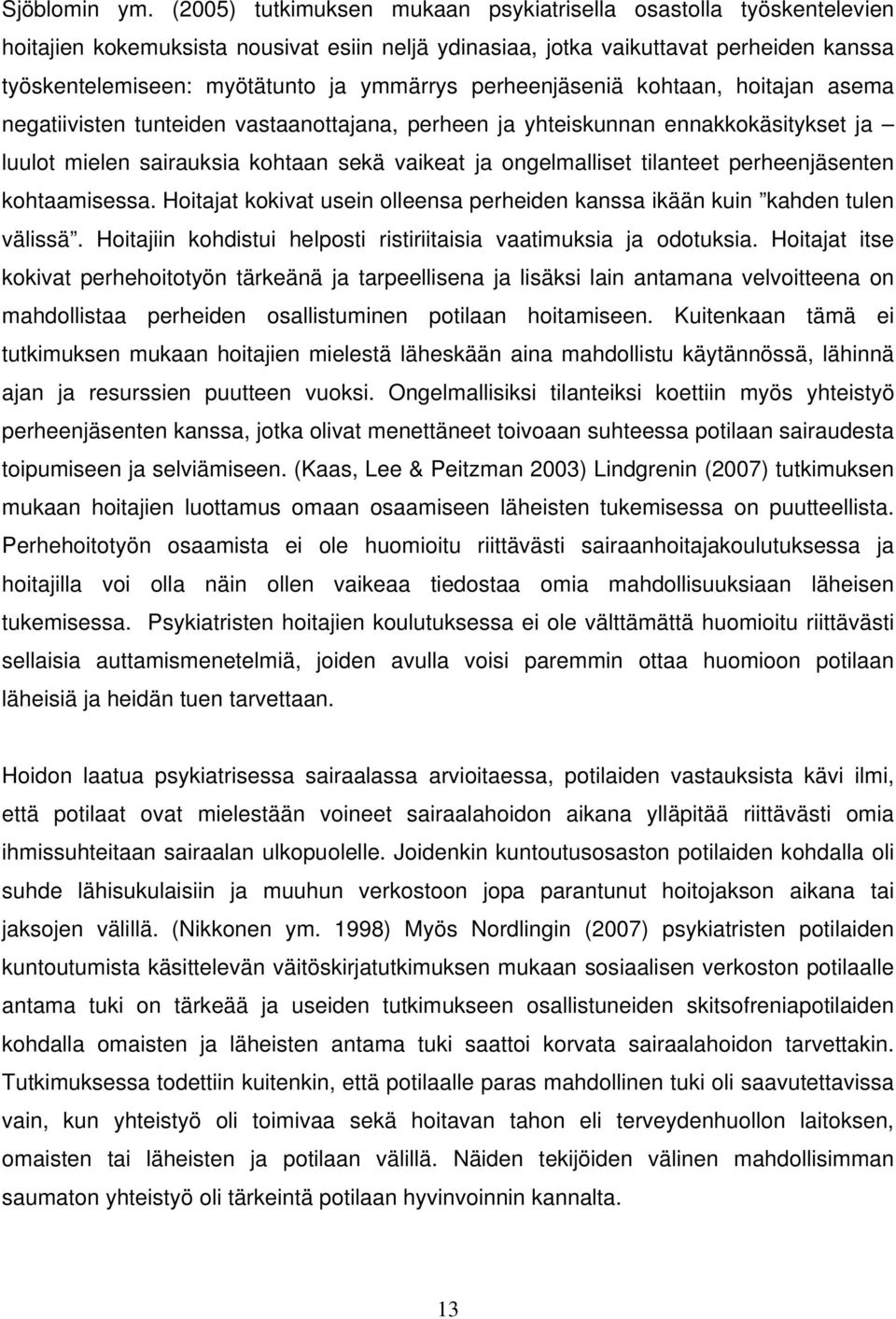 perheenjäseniä kohtaan, hoitajan asema negatiivisten tunteiden vastaanottajana, perheen ja yhteiskunnan ennakkokäsitykset ja luulot mielen sairauksia kohtaan sekä vaikeat ja ongelmalliset tilanteet