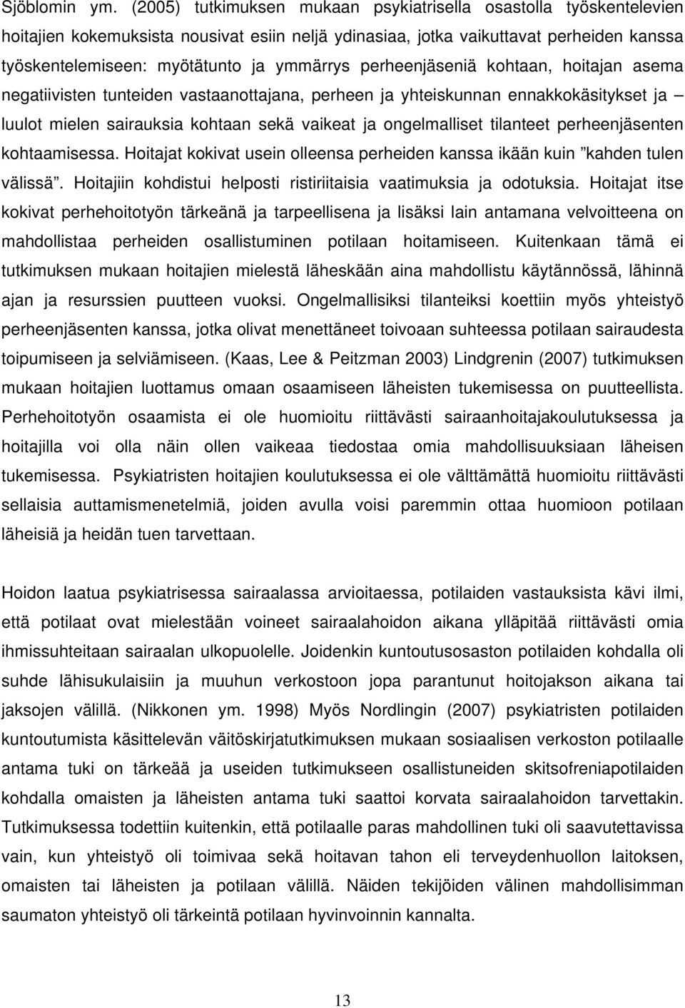 perheenjäseniä kohtaan, hoitajan asema negatiivisten tunteiden vastaanottajana, perheen ja yhteiskunnan ennakkokäsitykset ja luulot mielen sairauksia kohtaan sekä vaikeat ja ongelmalliset tilanteet