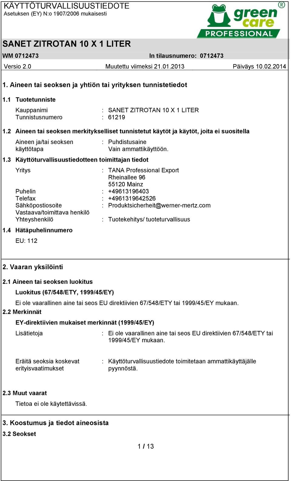 3 Käyttöturvallisuustiedotteen toimittajan tiedot Yritys : TANA Professional Export Rheinallee 96 55120 Mainz Puhelin : +49613196403 Telefax : +4961319642526 Sähköpostiosoite :