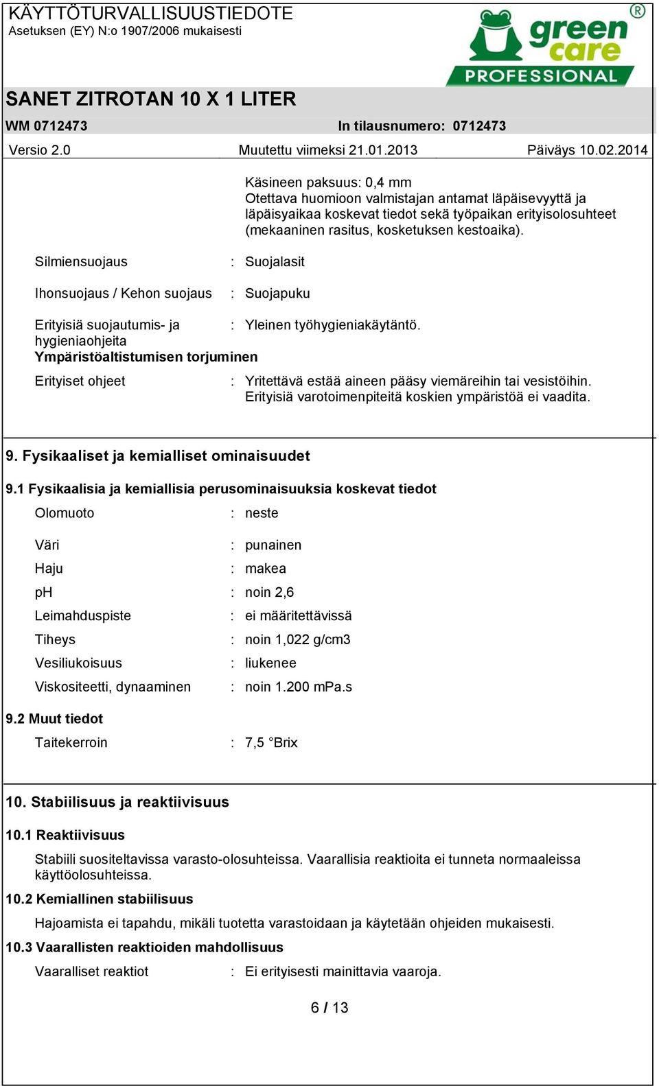 hygieniaohjeita Ympäristöaltistumisen torjuminen Erityiset ohjeet : Yritettävä estää aineen pääsy viemäreihin tai vesistöihin. Erityisiä varotoimenpiteitä koskien ympäristöä ei vaadita. 9.