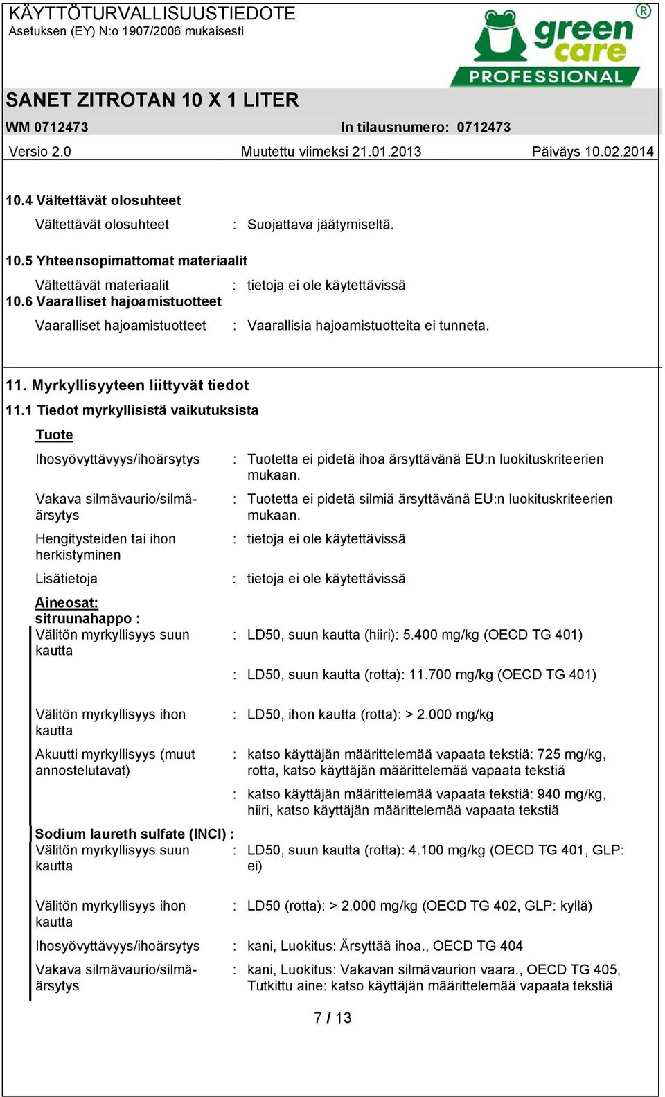 1 Tiedot myrkyllisistä vaikutuksista Tuote Ihosyövyttävyys/ihoärsytys : Tuotetta ei pidetä ihoa ärsyttävänä EU:n luokituskriteerien mukaan.