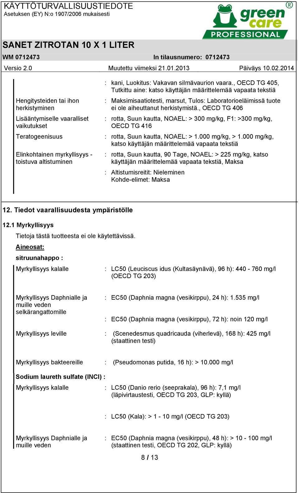 , OECD TG 406 : rotta, Suun kautta, NOAEL: > 300 mg/kg, F1: >300 mg/kg, OECD TG 416 : rotta, Suun kautta, NOAEL: > 1.000 mg/kg, > 1.