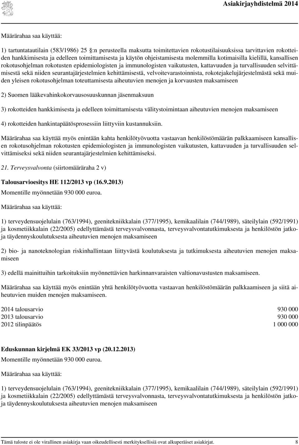 kehittämisestä, velvoitevarastoinnista, rokotejakelujärjestelmästä sekä muiden yleisen rokotusohjelman toteuttamisesta aiheutuvien menojen ja korvausten maksamiseen 2) Suomen