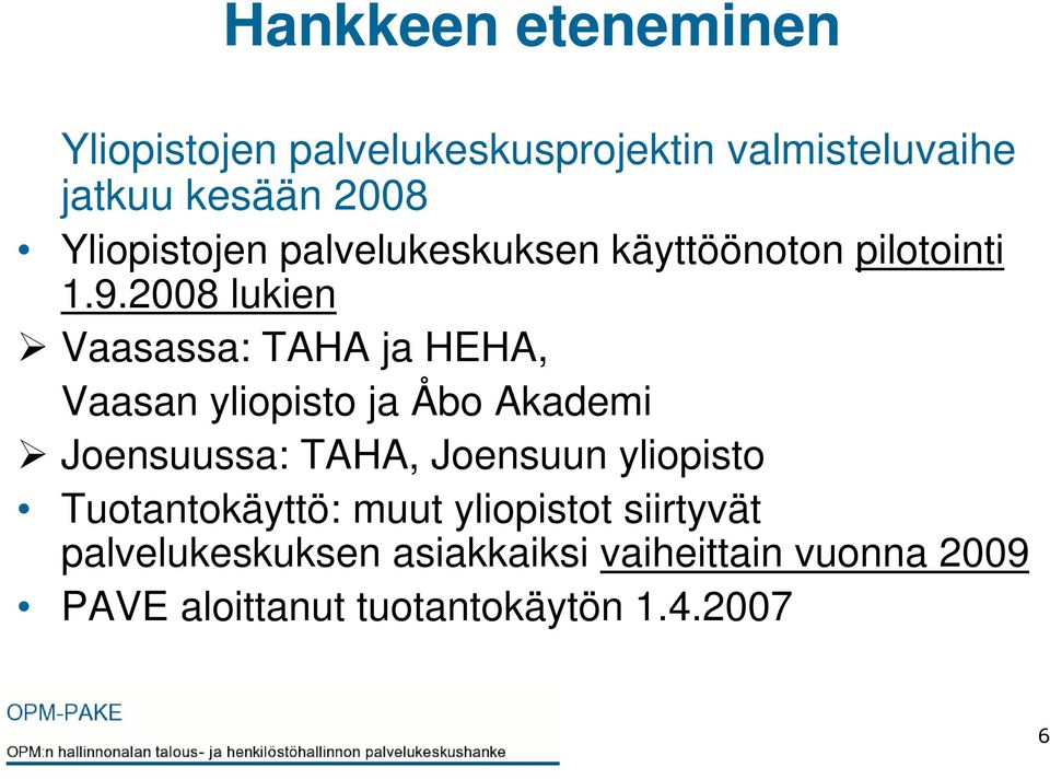 2008 lukien Vaasassa: TAHA ja HEHA, Vaasan yliopisto ja Åbo Akademi Joensuussa: TAHA, Joensuun