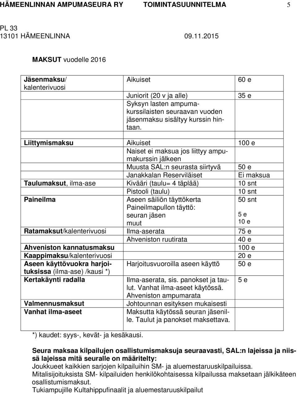 60 e 35 e Liittymismaksu Aikuiset 100 e Naiset ei maksua jos liittyy ampumakurssin jälkeen Muusta SAL:n seurasta siirtyvä 50 e Janakkalan Reserviläiset Ei maksua Taulumaksut, ilma-ase Kivääri (taulu=