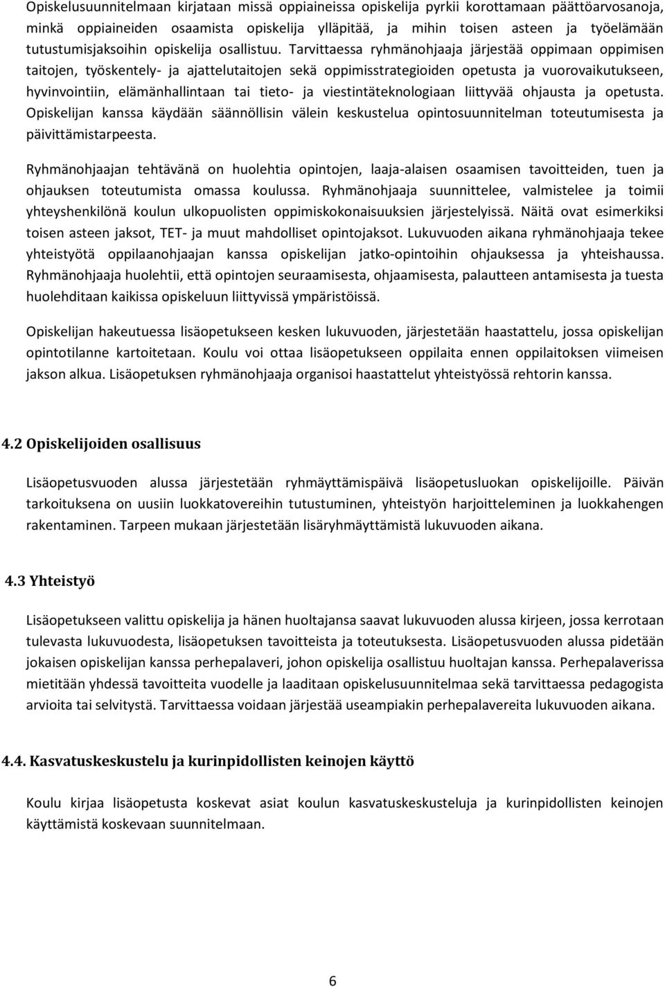 Tarvittaessa ryhmänohjaaja järjestää oppimaan oppimisen taitojen, työskentely- ja ajattelutaitojen sekä oppimisstrategioiden opetusta ja vuorovaikutukseen, hyvinvointiin, elämänhallintaan tai tieto-