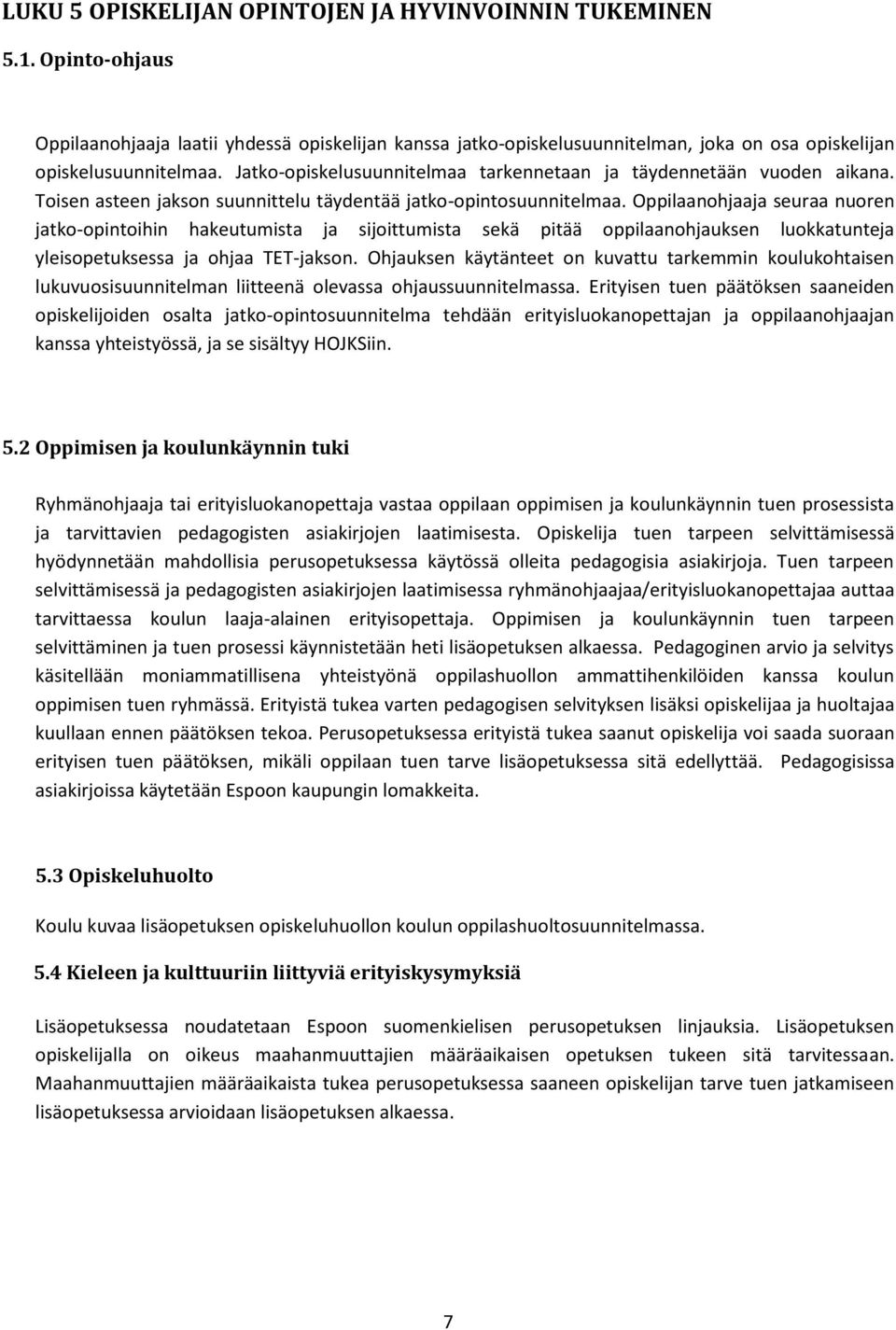 Oppilaanohjaaja seuraa nuoren jatko-opintoihin hakeutumista ja sijoittumista sekä pitää oppilaanohjauksen luokkatunteja yleisopetuksessa ja ohjaa TET-jakson.