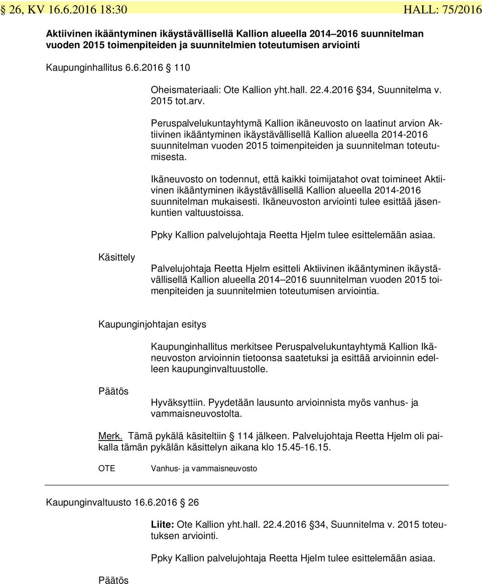 Peruspalvelukuntayhtymä Kallion ikäneuvosto on laatinut arvion Aktiivinen ikääntyminen ikäystävällisellä Kallion alueella 2014-2016 suunnitelman vuoden 2015 toimenpiteiden ja suunnitelman