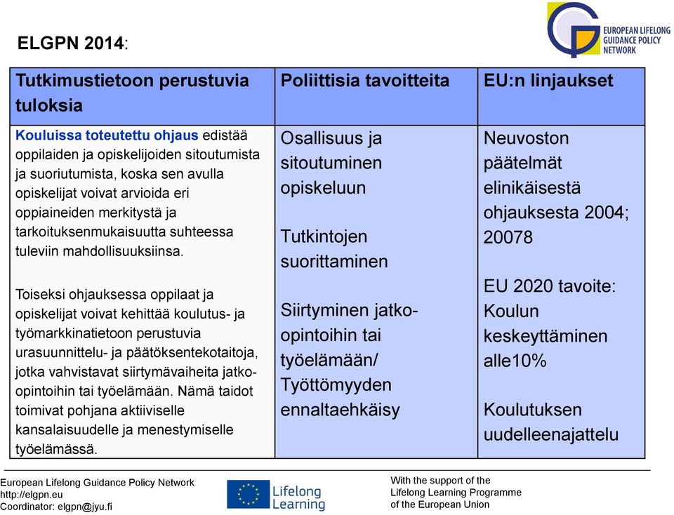 Toiseksi ohjauksessa oppilaat ja opiskelijat voivat kehittää koulutus- ja työmarkkinatietoon perustuvia urasuunnittelu- ja päätöksentekotaitoja, jotka vahvistavat siirtymävaiheita jatkoopintoihin tai