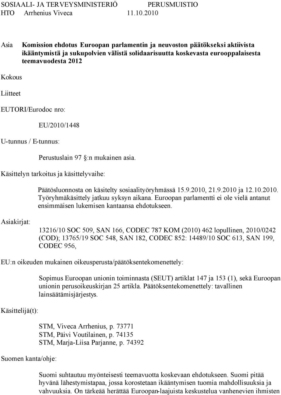 EUTORI/Eurodoc nro: EU/2010/1448 U-tunnus / E-tunnus: Perustuslain 97 :n mukainen asia. Käsittelyn tarkoitus ja käsittelyvaihe: Päätösluonnosta on käsitelty sosiaalityöryhmässä 15.9.2010, 21.9.2010 ja 12.