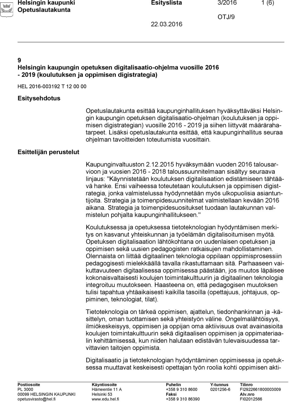 liittyvät määrärahatarpeet. Lisäksi opetuslautakunta esittää, että kaupunginhallitus seuraa ohjelman tavoitteiden toteutumista vuosittain. Kaupunginvaltuuston 2.12.