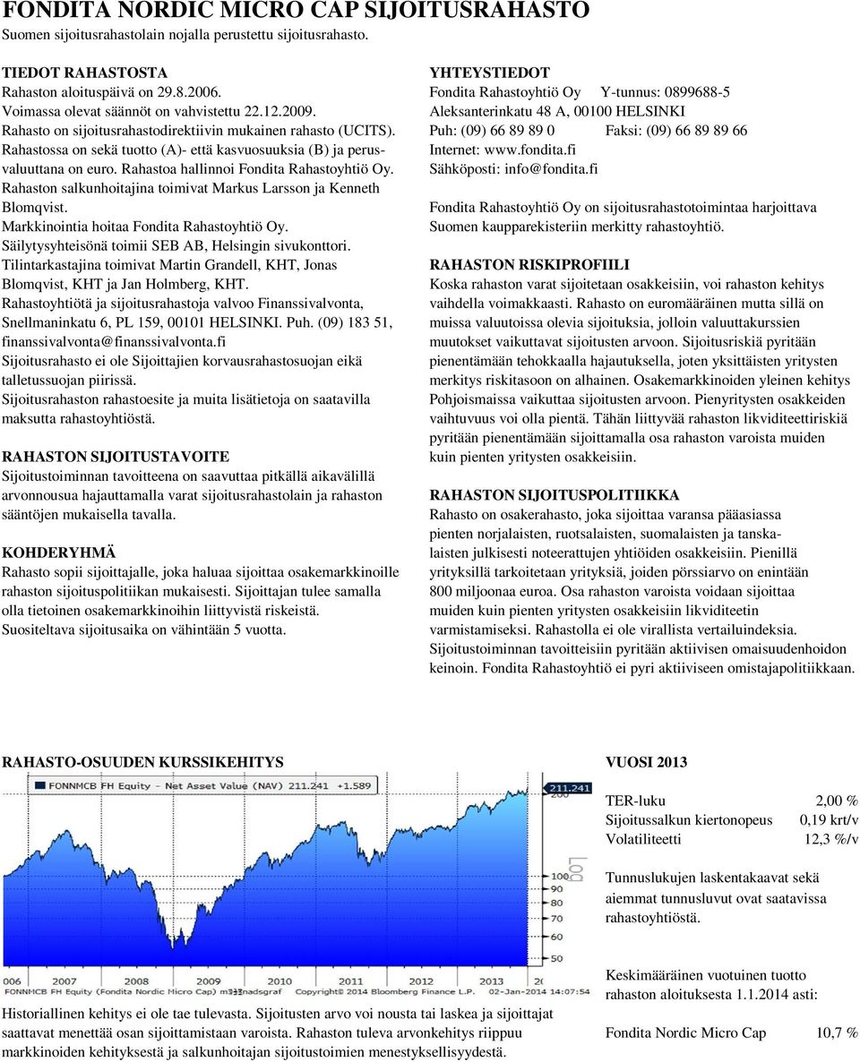 Puh: (09) 66 89 89 0 Faksi: (09) 66 89 89 66 Rahastossa on sekä tuotto (A)- että kasvuosuuksia (B) ja perus- Internet: www.fondita.fi valuuttana on euro. Rahastoa hallinnoi Fondita Rahastoyhtiö Oy.