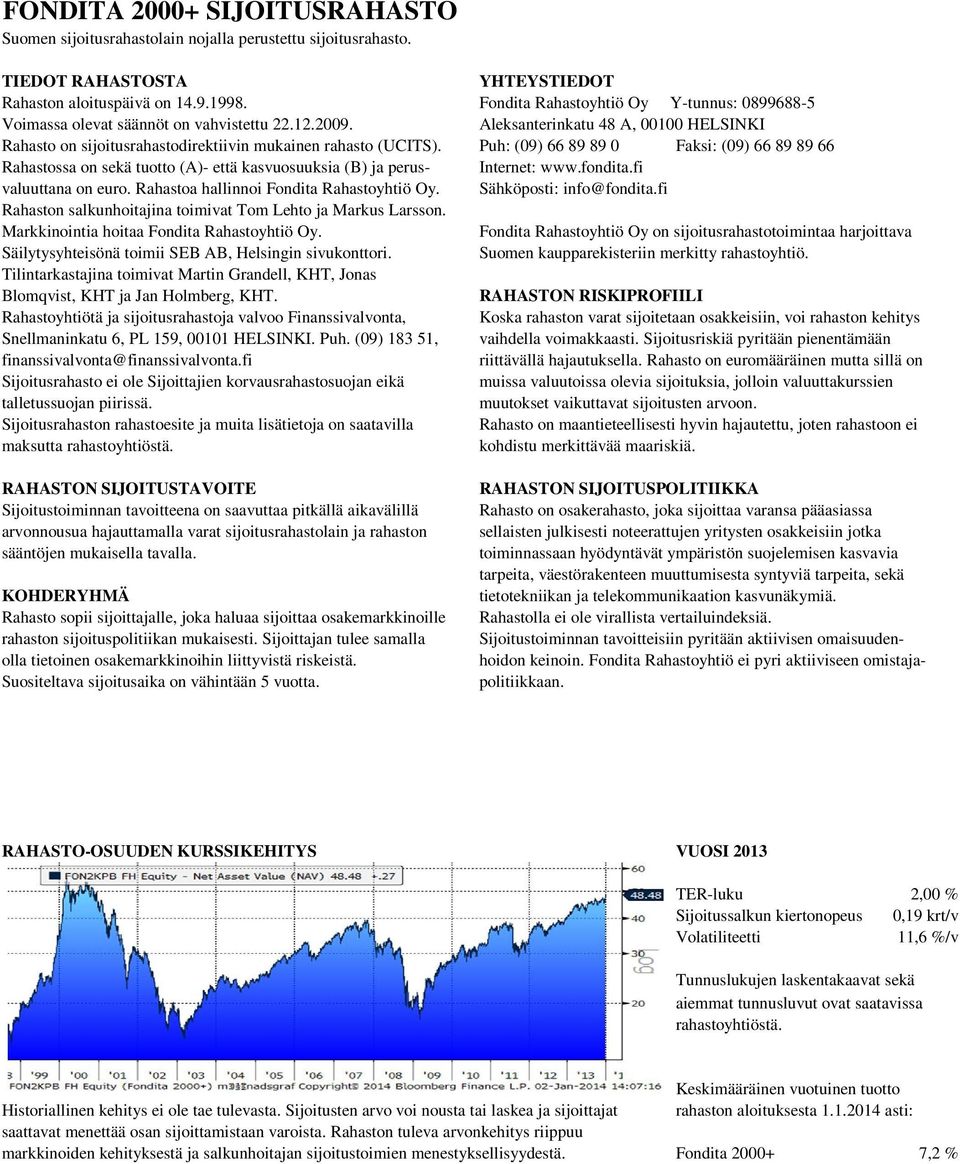 Puh: (09) 66 89 89 0 Faksi: (09) 66 89 89 66 Rahastossa on sekä tuotto (A)- että kasvuosuuksia (B) ja perus- Internet: www.fondita.fi valuuttana on euro. Rahastoa hallinnoi Fondita Rahastoyhtiö Oy.