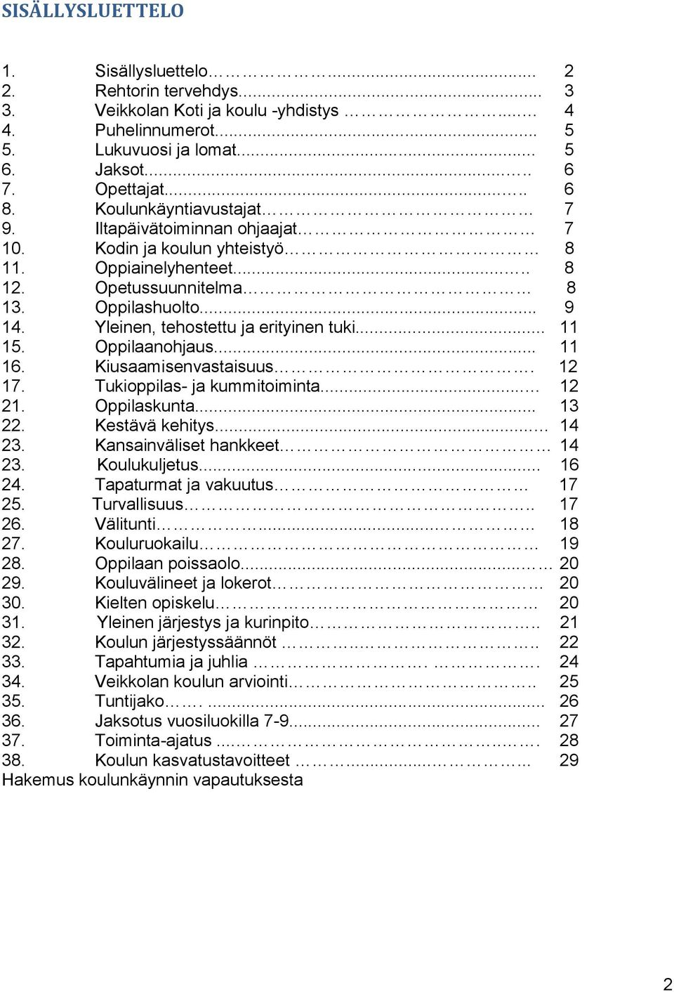 Yleinen, tehostettu ja erityinen tuki... 11 15. Oppilaanohjaus... 11 16. Kiusaamisenvastaisuus. 12 17. Tukioppilas- ja kummitoiminta... 12 21. Oppilaskunta... 13 22. Kestävä kehitys... 14 23.