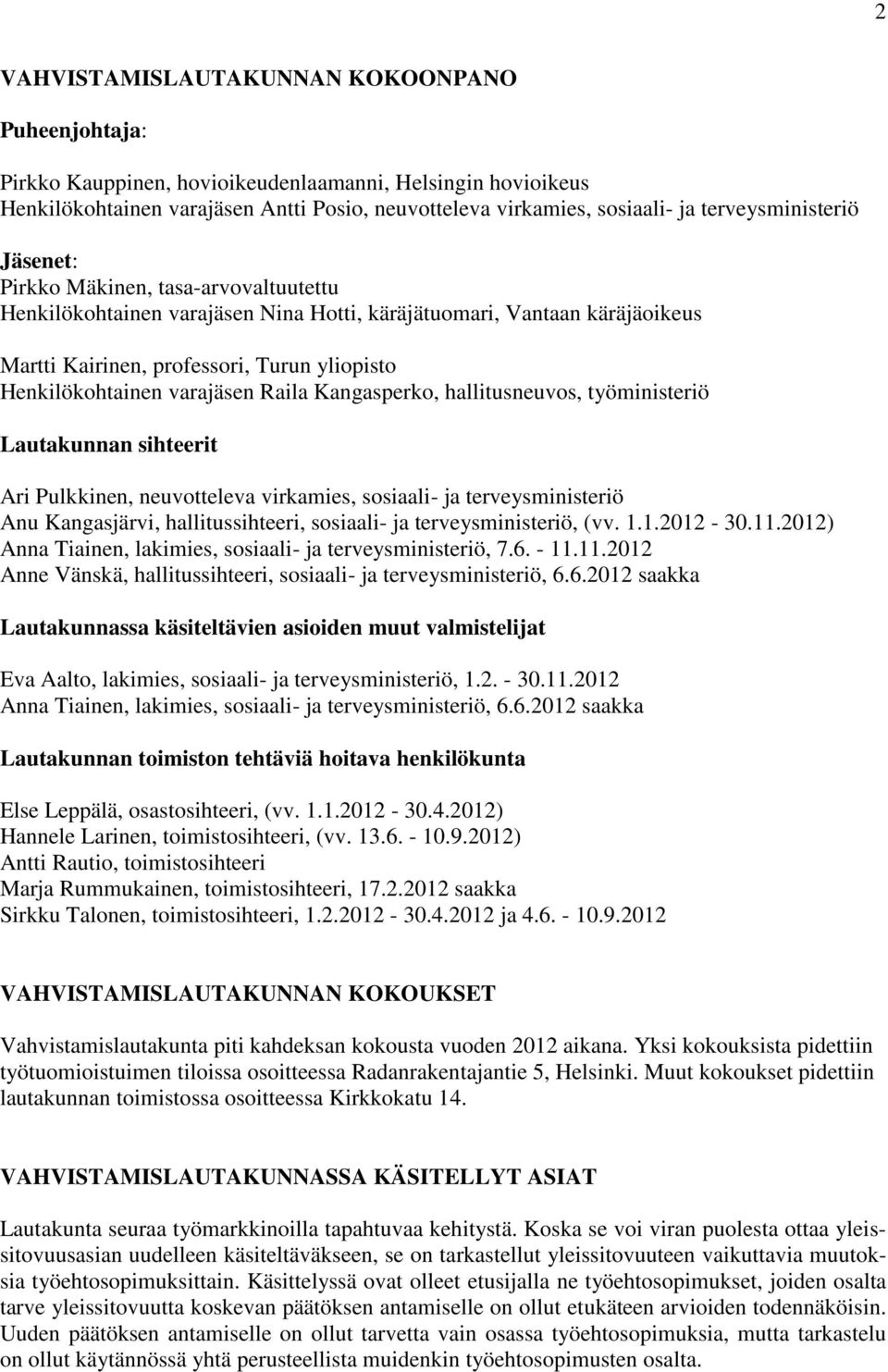 Henkilökohtainen varajäsen Raila Kangasperko, hallitusneuvos, työministeriö Lautakunnan sihteerit Ari Pulkkinen, neuvotteleva virkamies, sosiaali- ja terveysministeriö Anu Kangasjärvi,