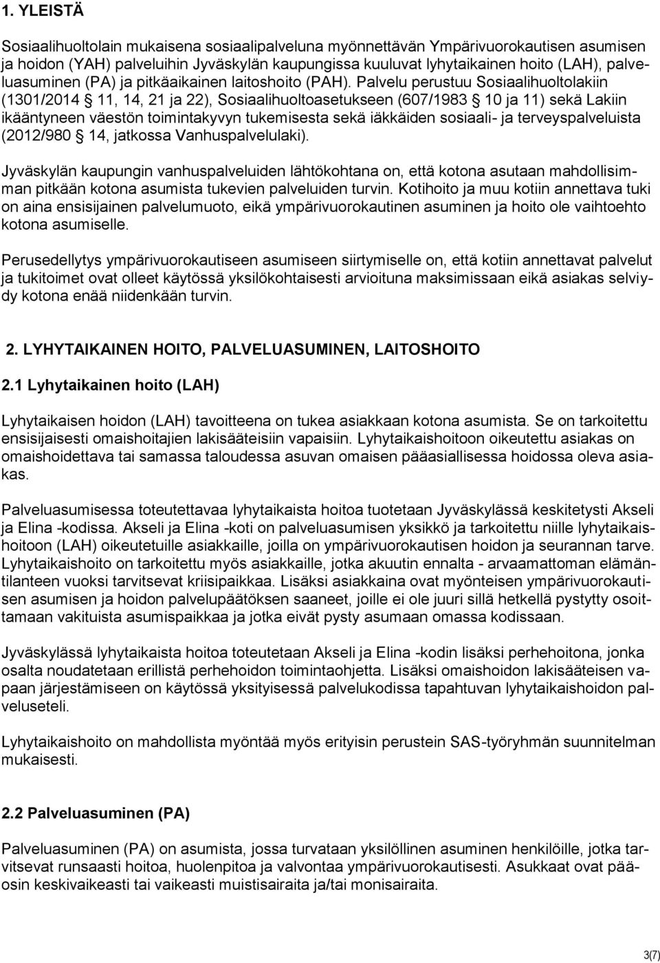 Palvelu perustuu Sosiaalihuoltolakiin (1301/2014 11, 14, 21 ja 22), Sosiaalihuoltoasetukseen (607/1983 10 ja 11) sekä Lakiin ikääntyneen väestön toimintakyvyn tukemisesta sekä iäkkäiden sosiaali- ja