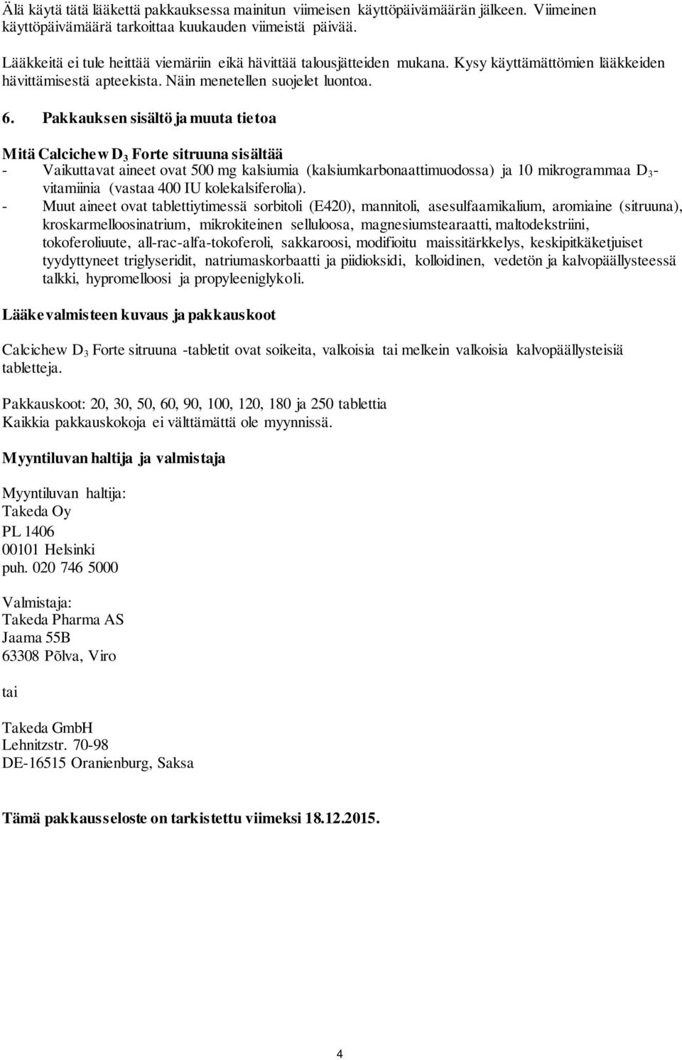 Pakkauksen sisältö ja muuta tietoa Mitä Calcichew D 3 Forte sitruuna sisältää - Vaikuttavat aineet ovat 500 mg kalsiumia (kalsiumkarbonaattimuodossa) ja 10 mikrogrammaa D 3 - vitamiinia (vastaa 400