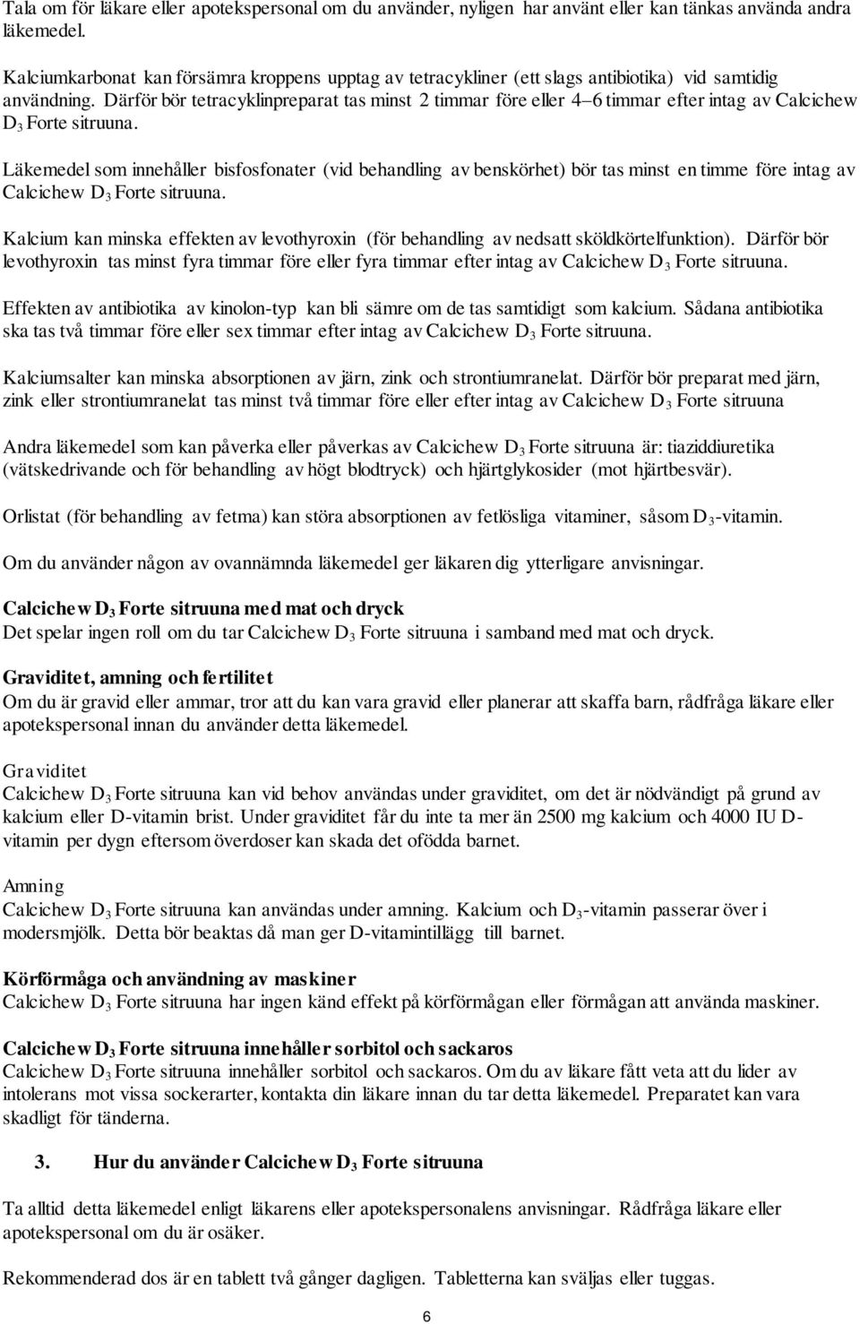 Därför bör tetracyklinpreparat tas minst 2 timmar före eller 4 6 timmar efter intag av Calcichew D 3 Forte sitruuna.