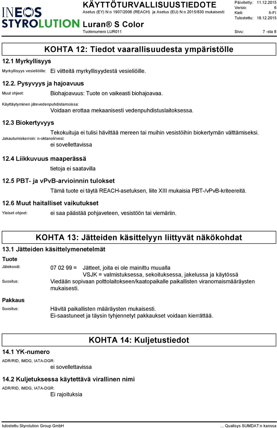 3 Biokertyvyys Tekokuituja ei tulisi hävittää mereen tai muihin vesistöihin biokertymän välttämiseksi. Jakautumiskerroin: n-oktanoli/vesi: 12.4 Liikkuvuus maaperässä 12.