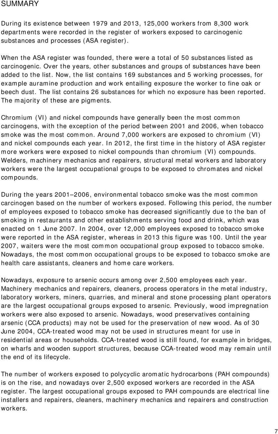 Now, the list contains 169 substances and 5 working processes, for example auramine production and work entailing exposure the worker to fine oak or beech dust.