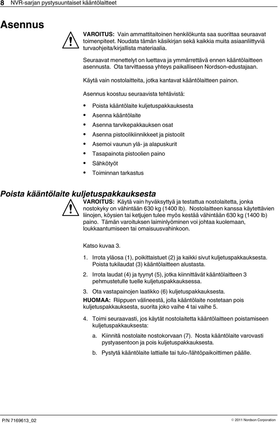 Ota tarvittaessa yhteys paikalliseen Nordson-edustajaan. Käytä vain nostolaitteita, jotka kantavat kääntölaitteen painon.