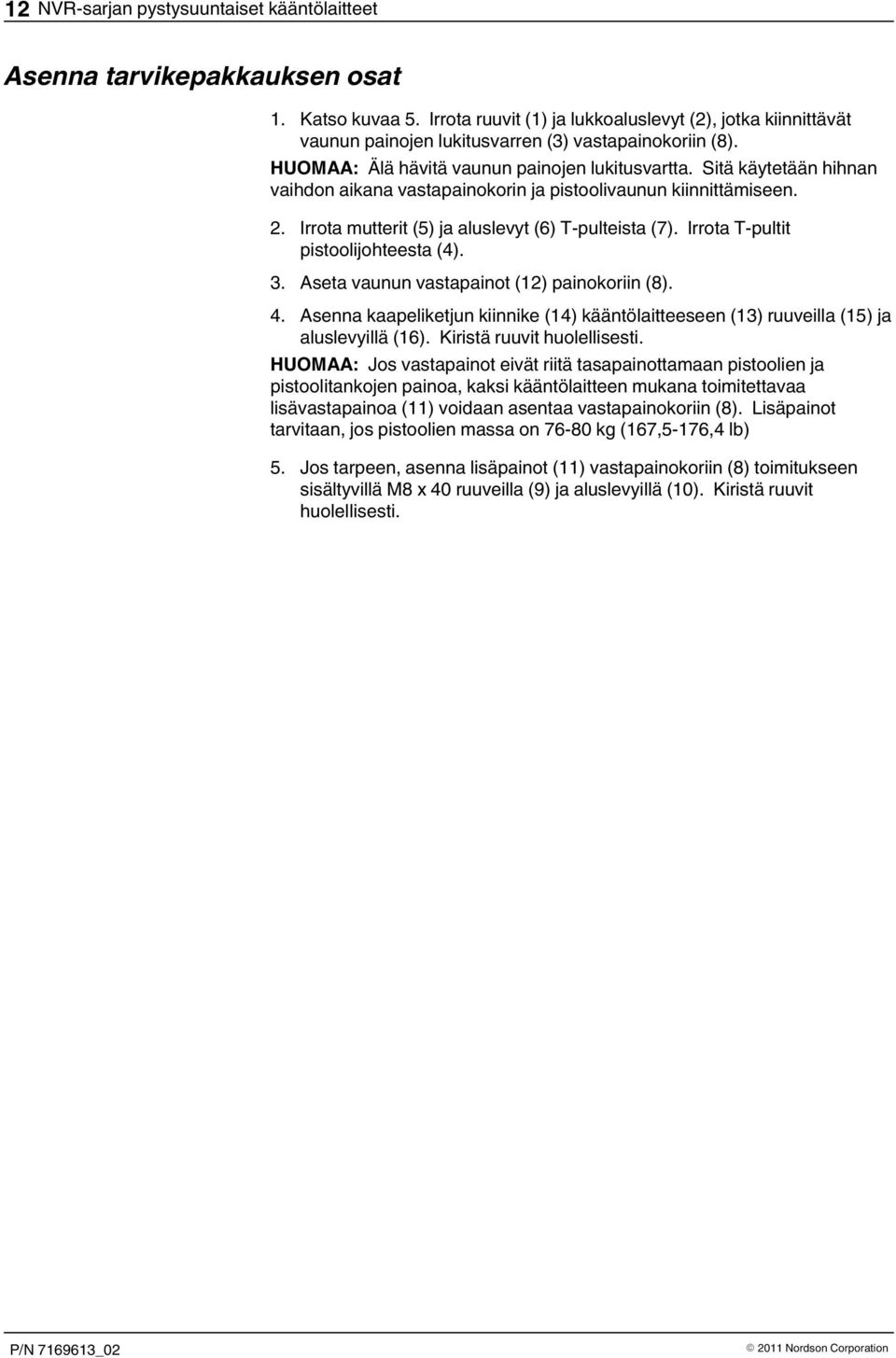 Irrota T-pultit pistoolijohteesta (4).. Aseta vaunun vastapainot () painokoriin (8). 4. Asenna kaapeliketjun kiinnike (4) kääntölaitteeseen () ruuveilla (5) ja aluslevyillä (6).