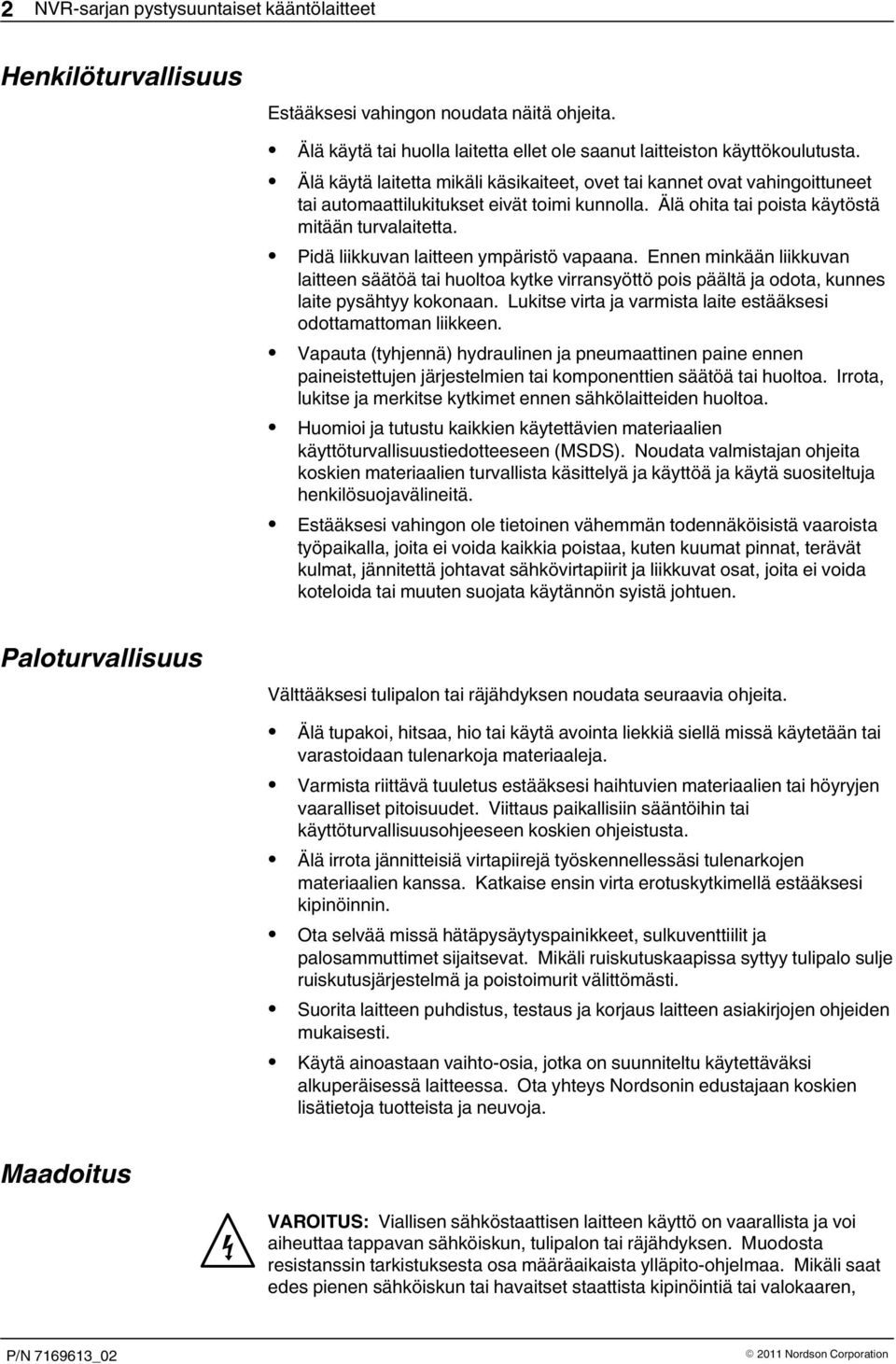 Pidä liikkuvan laitteen ympäristö vapaana. Ennen minkään liikkuvan laitteen säätöä tai huoltoa kytke virransyöttö pois päältä ja odota, kunnes laite pysähtyy kokonaan.