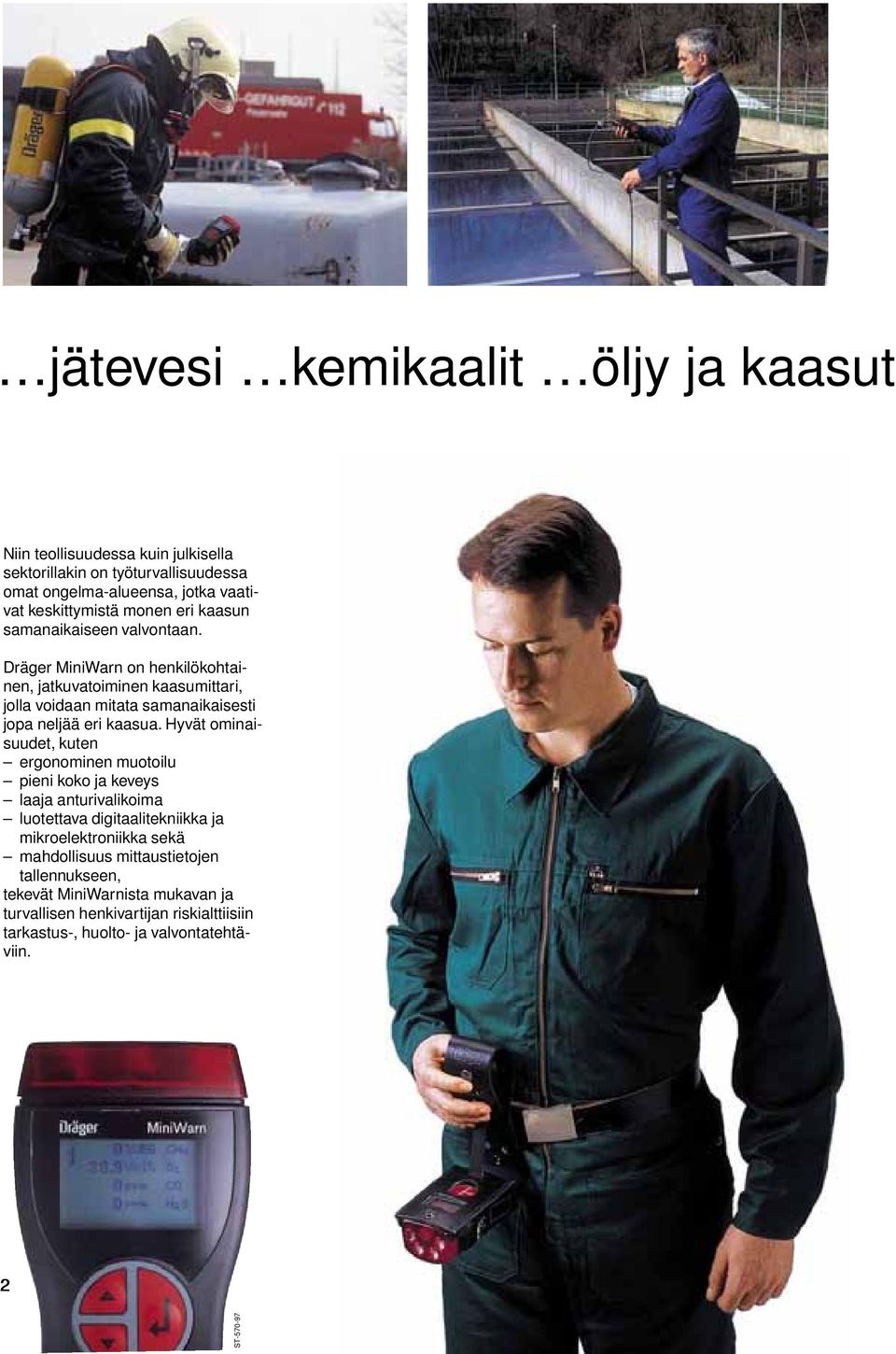 Hyvät ominaisuudet, kuten ergonominen muotoilu pieni koko ja keveys laaja anturivalikoima luotettava digitaalitekniikka ja mikroelektroniikka sekä mahdollisuus
