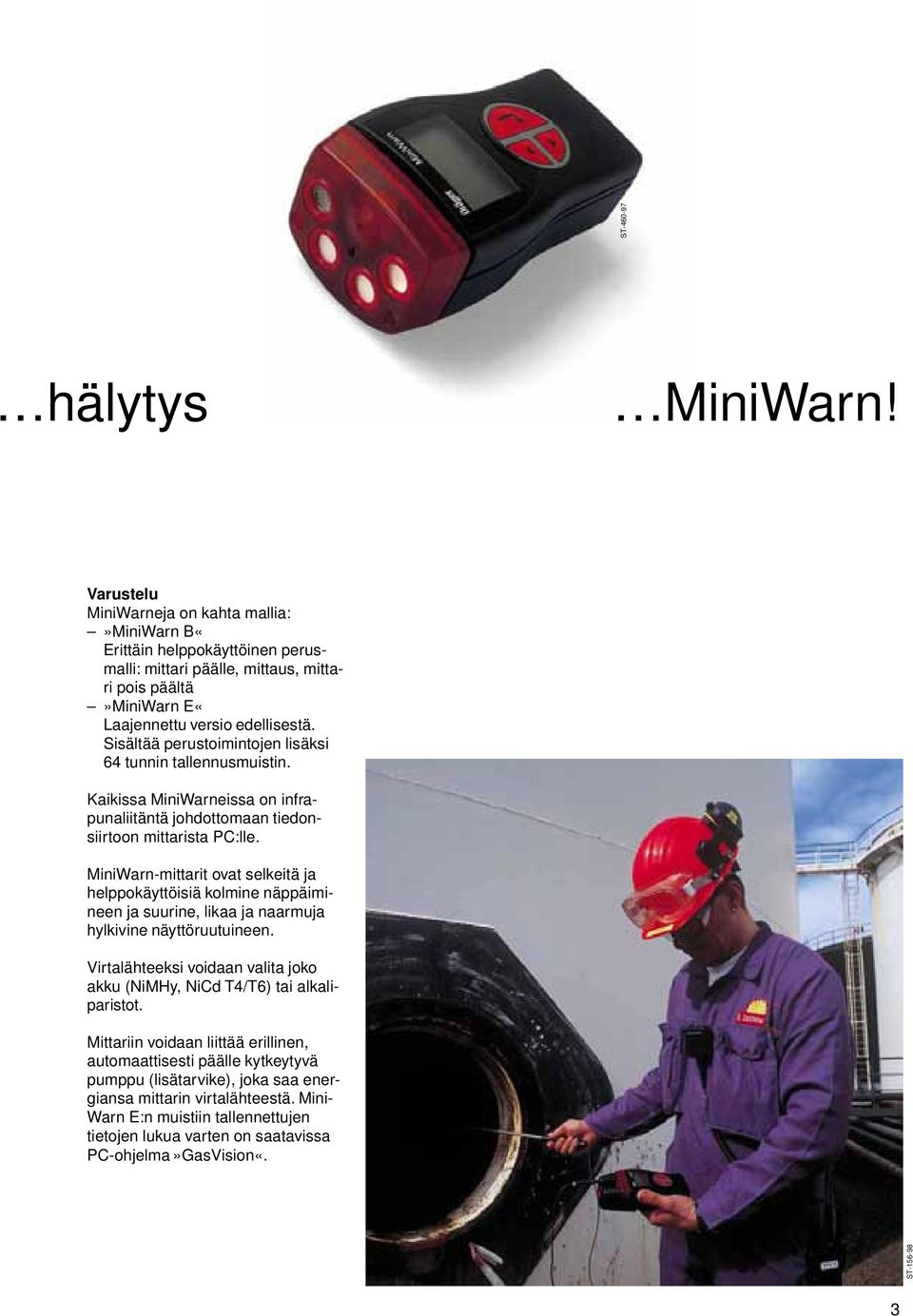 Sisältää perustoimintojen lisäksi 64 tunnin tallennusmuistin. Kaikissa MiniWarneissa on infrapunaliitäntä johdottomaan tiedonsiirtoon mittarista PC:lle.