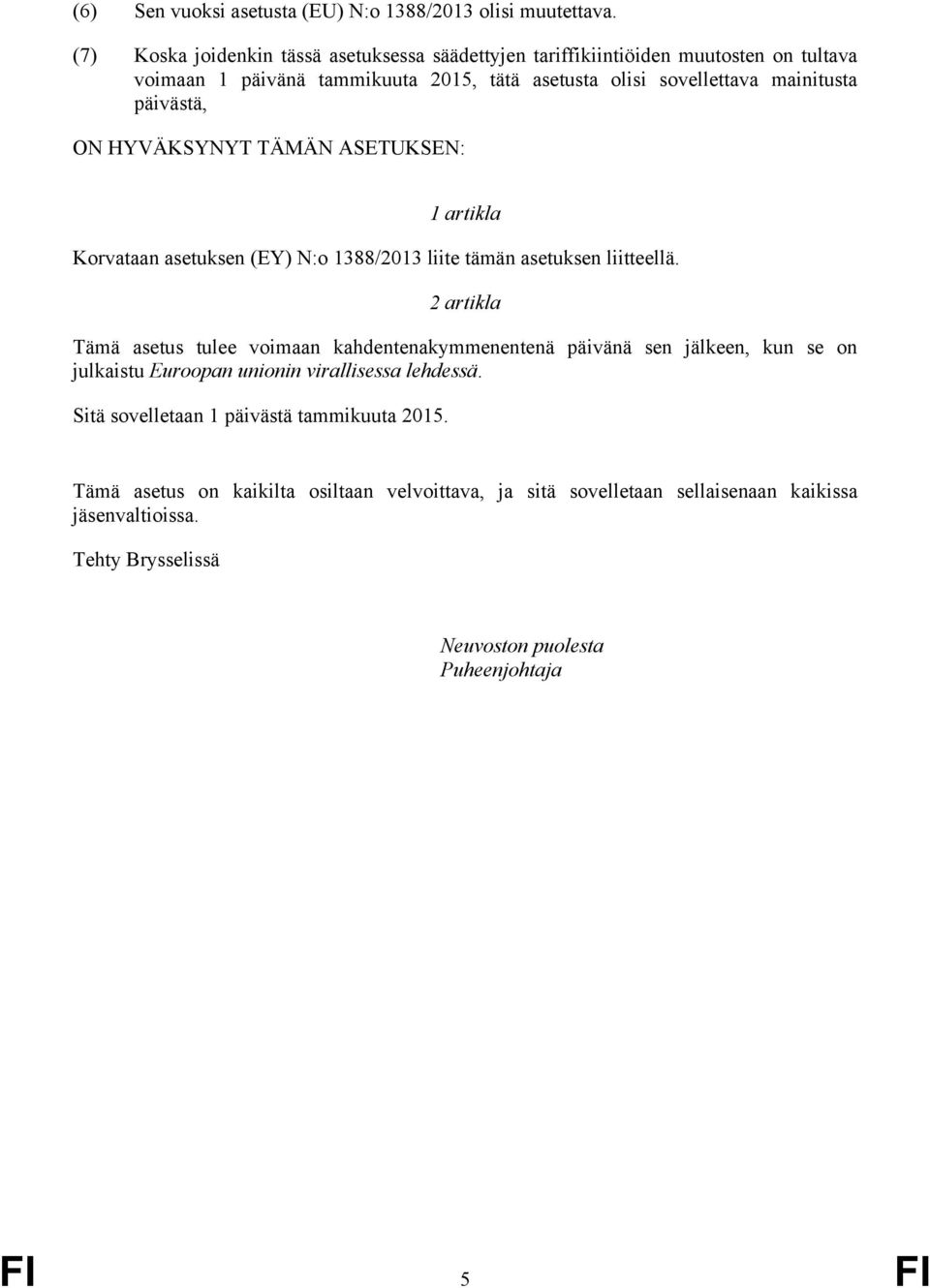 päivästä, ON HYVÄKSYNYT TÄMÄN ASETUKSEN: 1 artikla Korvataan asetuksen (EY) N:o 1388/2013 liite tämän asetuksen liitteellä.