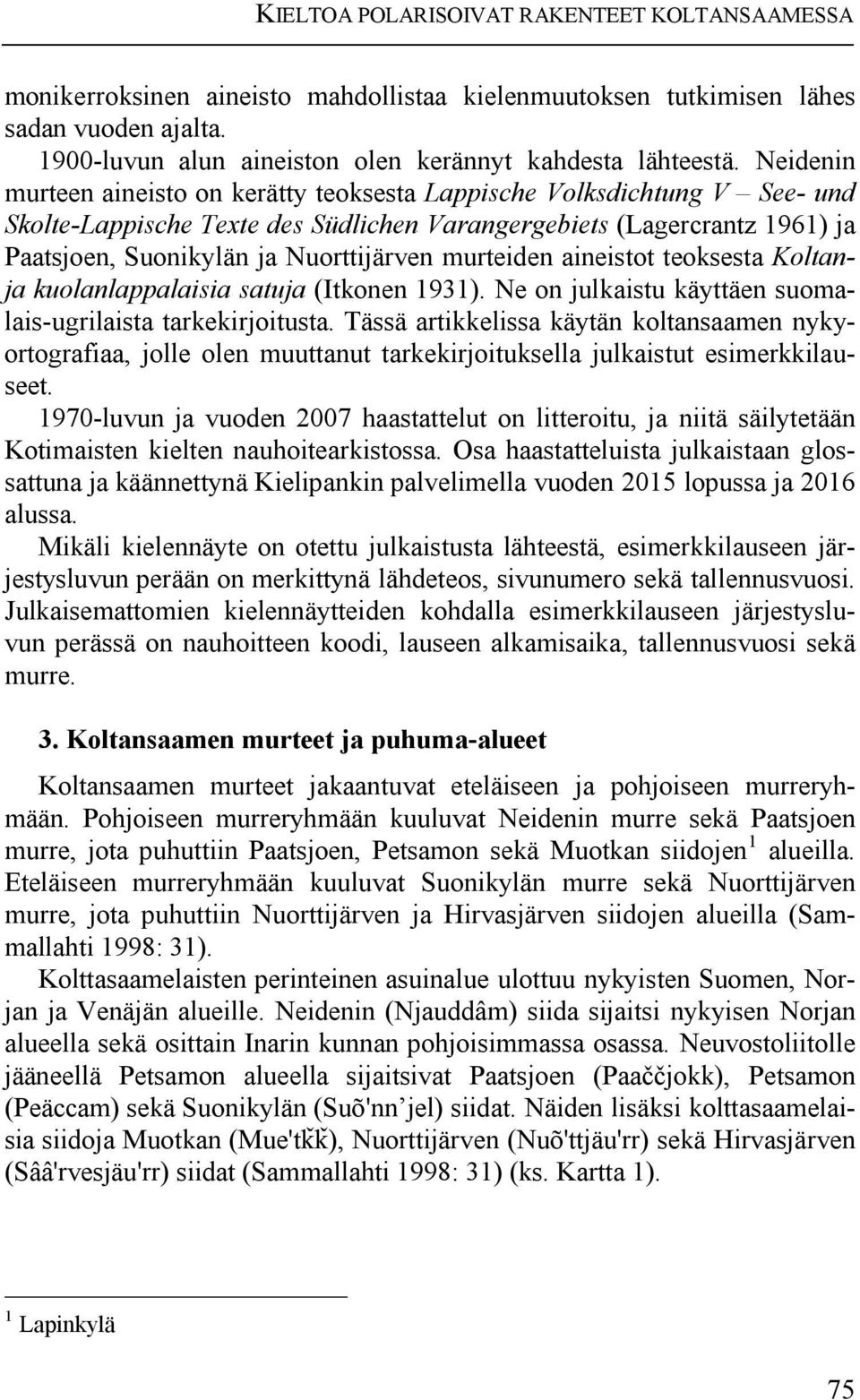 murteiden aineistot teoksesta Koltanja kuolanlappalaisia satuja (Itkonen 1931). Ne on julkaistu käyttäen suomalais-ugrilaista tarkekirjoitusta.