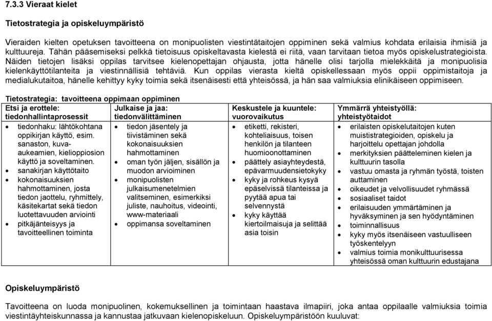 Näiden tietojen lisäksi oppilas tarvitsee kielenopettajan ohjausta, jotta hänelle olisi tarjolla mielekkäitä ja monipuolisia kielenkäyttötilanteita ja viestinnällisiä tehtäviä.