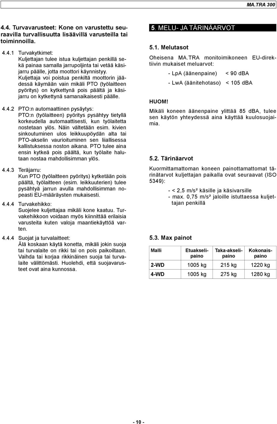4.2 PTO:n automaattinen pysäytys: PTO:n (työlaitteen) pyöritys pysähtyy tietyllä korkeudella automaattisesti, kun työlaitetta nostetaan ylös. Näin vältetään esim.
