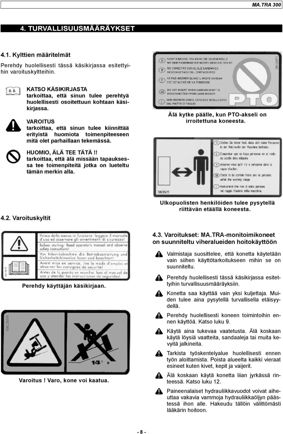 VAROITUS tarkoittaa, että sinun tulee kiinnittää erityistä huomiota toimenpiteeseen mitä olet parhaillaan tekemässä. Älä kytke päälle, kun PTO-akseli on irroitettuna koneesta. HUOMIO, ÄLÄ TEE TÄTÄ!