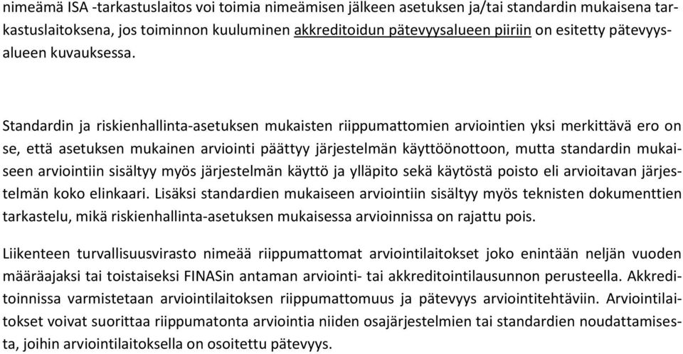 Standardin ja riskienhallinta-asetuksen mukaisten riippumattomien arviointien yksi merkittävä ero on se, että asetuksen mukainen arviointi päättyy järjestelmän käyttöönottoon, mutta standardin