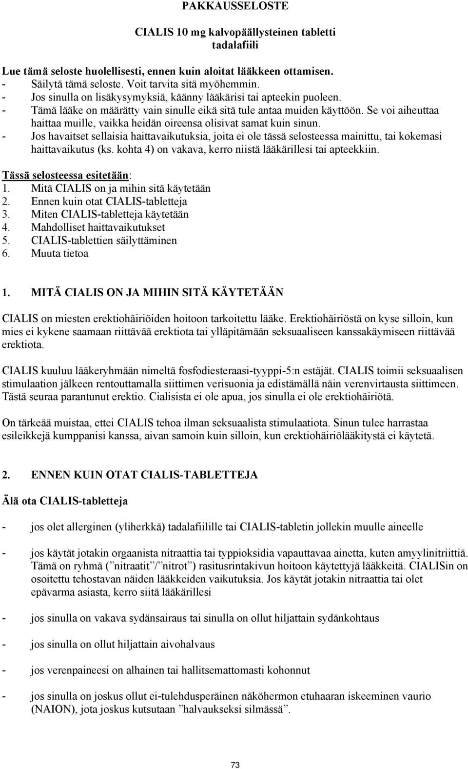 Se voi aiheuttaa haittaa muille, vaikka heidän oireensa olisivat samat kuin sinun.
