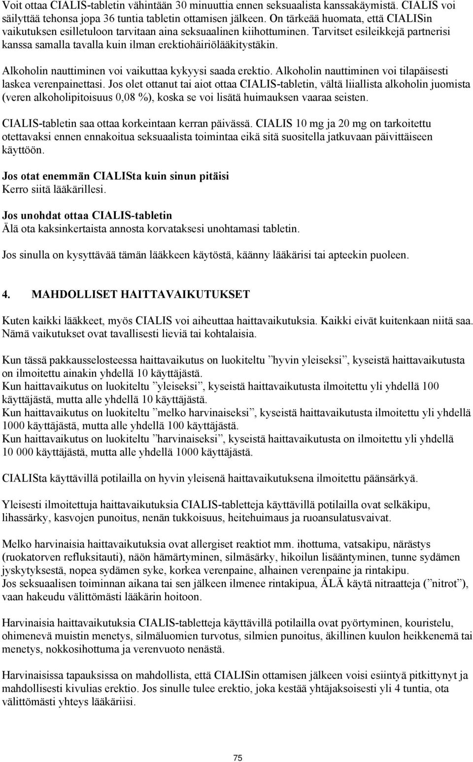 Alkoholin nauttiminen voi vaikuttaa kykyysi saada erektio. Alkoholin nauttiminen voi tilapäisesti laskea verenpainettasi.