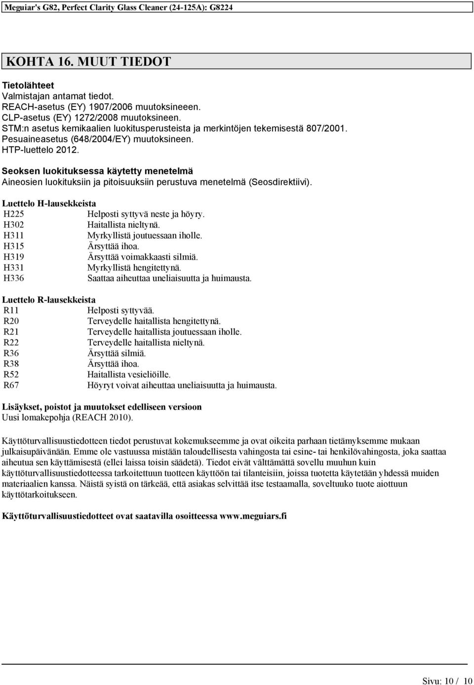 Seoksen luokituksessa käytetty menetelmä Aineosien luokituksiin ja pitoisuuksiin perustuva menetelmä (Seosdirektiivi). Luettelo H-lausekkeista H225 Helposti syttyvä neste ja höyry.