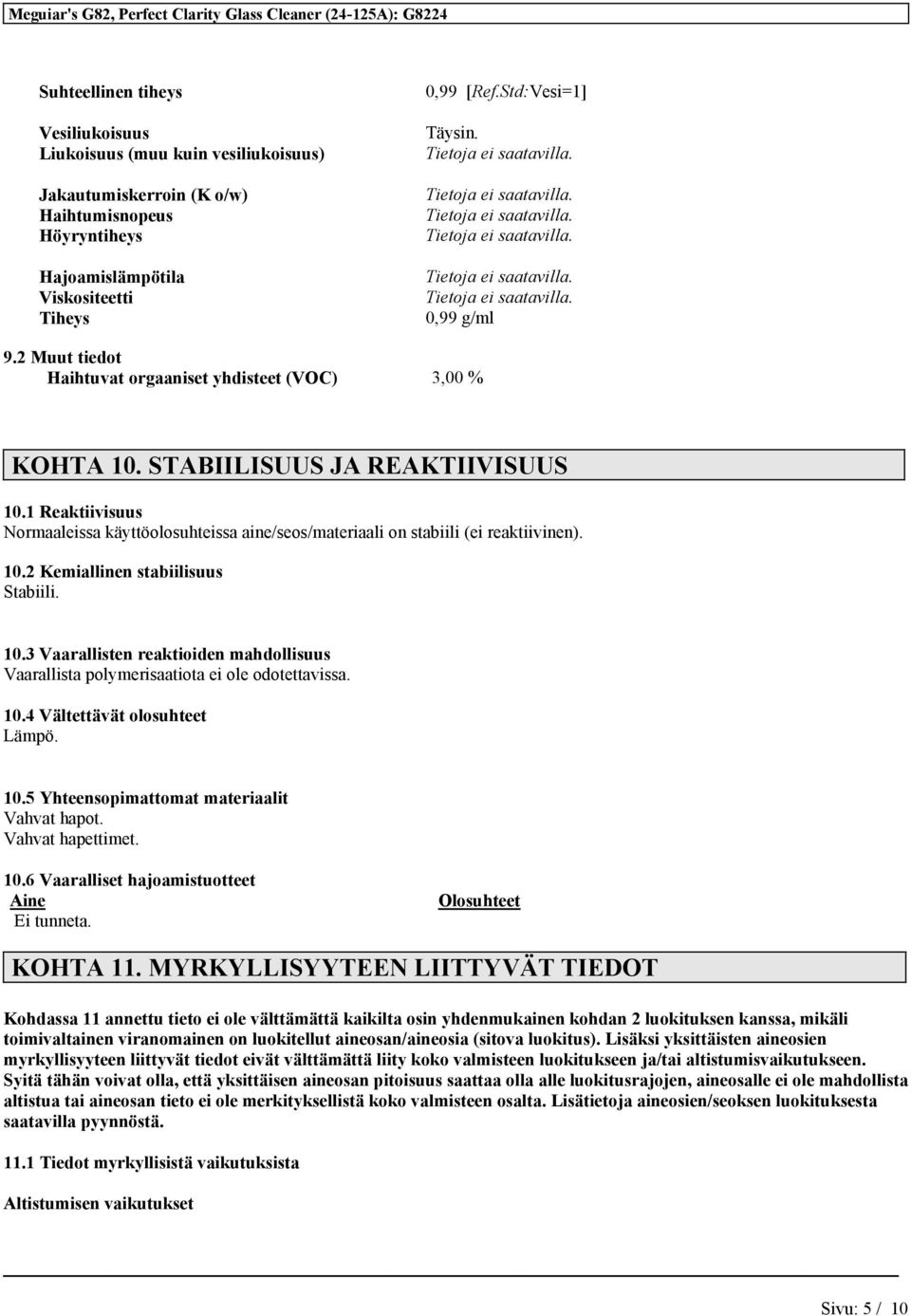 1 Reaktiivisuus Normaaleissa käyttöolosuhteissa aine/seos/materiaali on stabiili (ei reaktiivinen). 10.2 Kemiallinen stabiilisuus Stabiili. 10.3 Vaarallisten reaktioiden mahdollisuus Vaarallista polymerisaatiota ei ole odotettavissa.